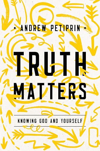 Truth Matters: Knowing God and Yourself