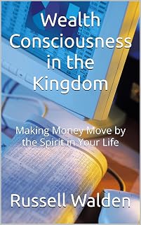 Wealth Consciousness in the Kingdom: Making Money Move by the Spirit in Your Life