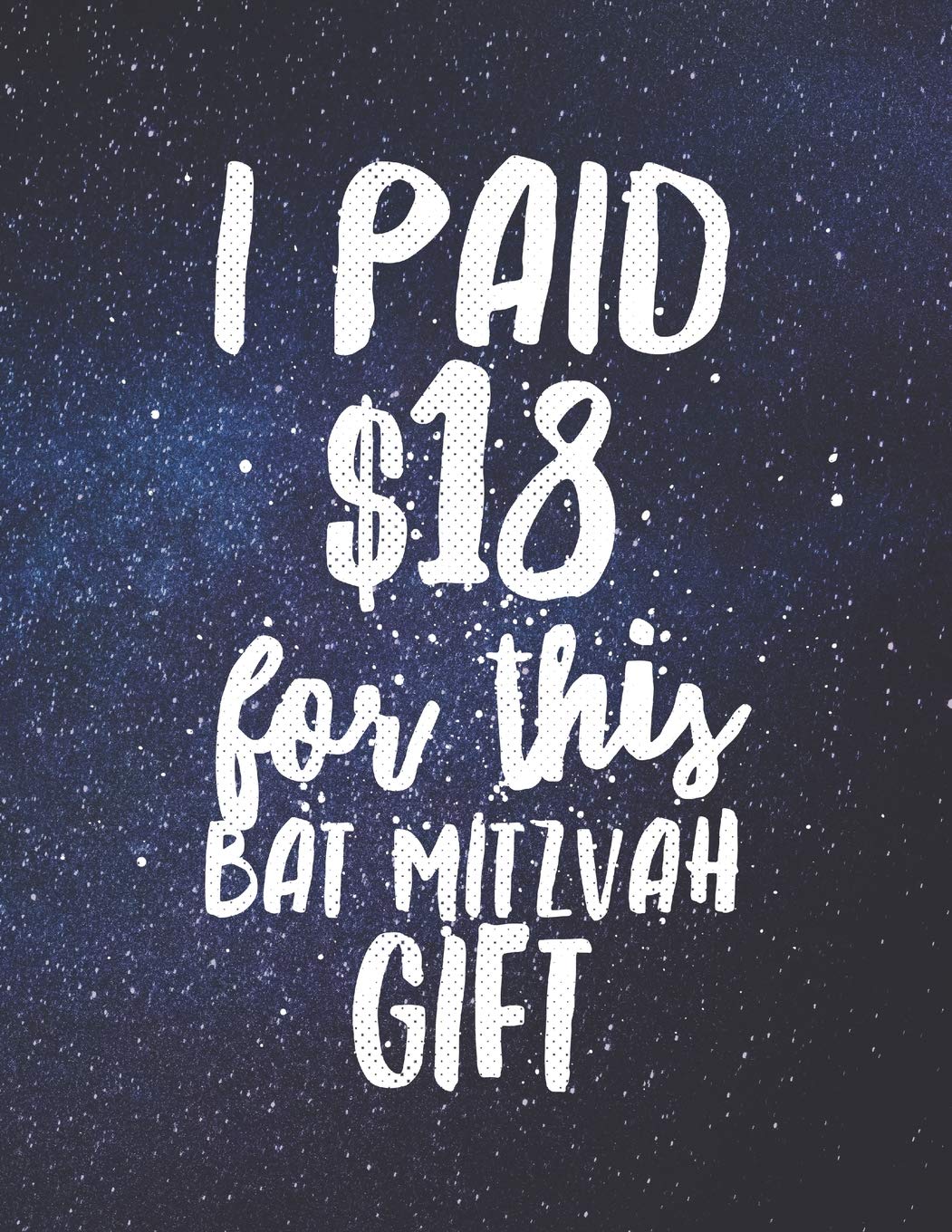 I Paid $18 For This Bat Mitzvah Gift: And It's A Lined Journal, Gag Gift For Jewish Girl's 13th Birthday For Exactly 18 Dollars