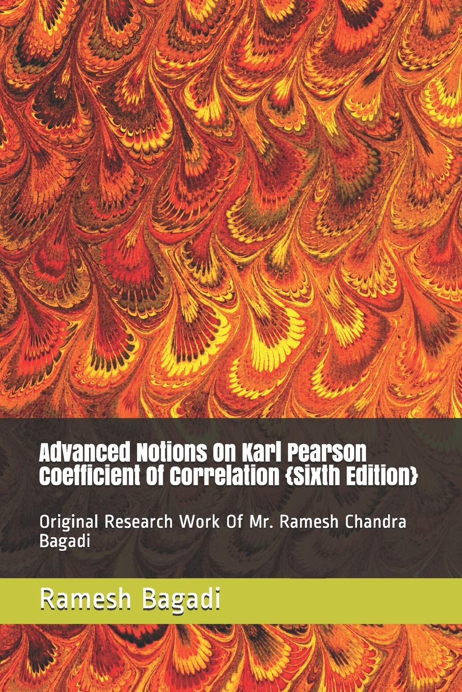Advanced Notions On Karl Pearson Coefficient Of Correlation {Sixth Edition}: Original Research Work Of Mr. Ramesh Chandra Bagadi (Wisconsin Technology)