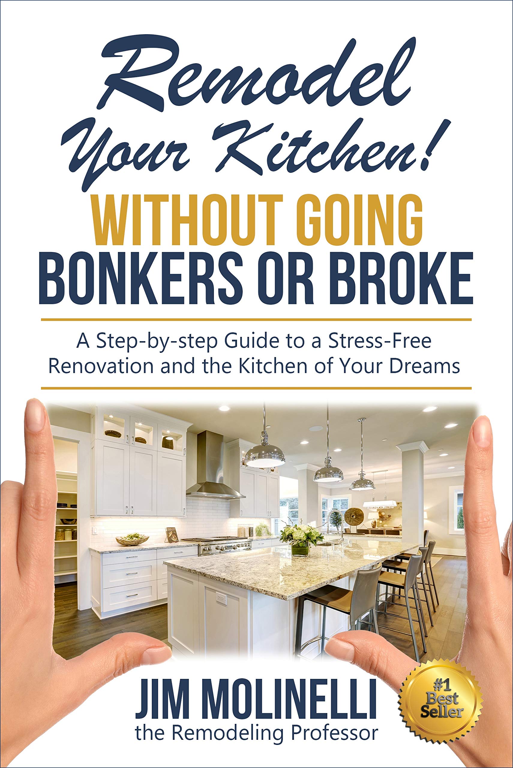 Remodel Your Kitchen Without Going Bonkers or Broke: Have a Stress-Free Renovation and Get the Kitchen of Your Dreams