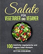 Salate für Vegetarier und Veganer: 100 köstliche vegetarische und vegane Salat-Rezepte (German Edition)