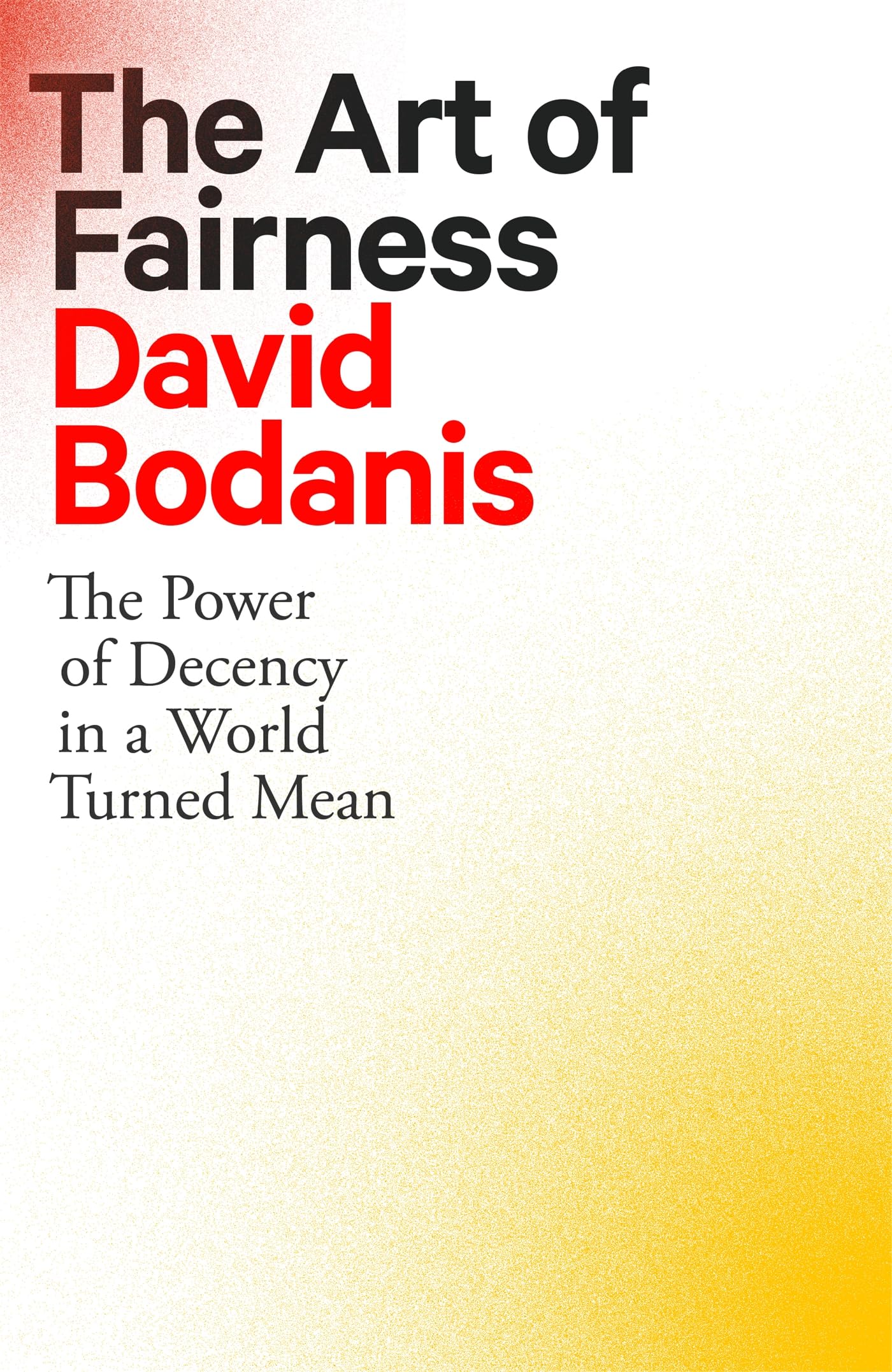 The Art of Fairness: The Power of Decency in a World Turned Mean By David Bodan