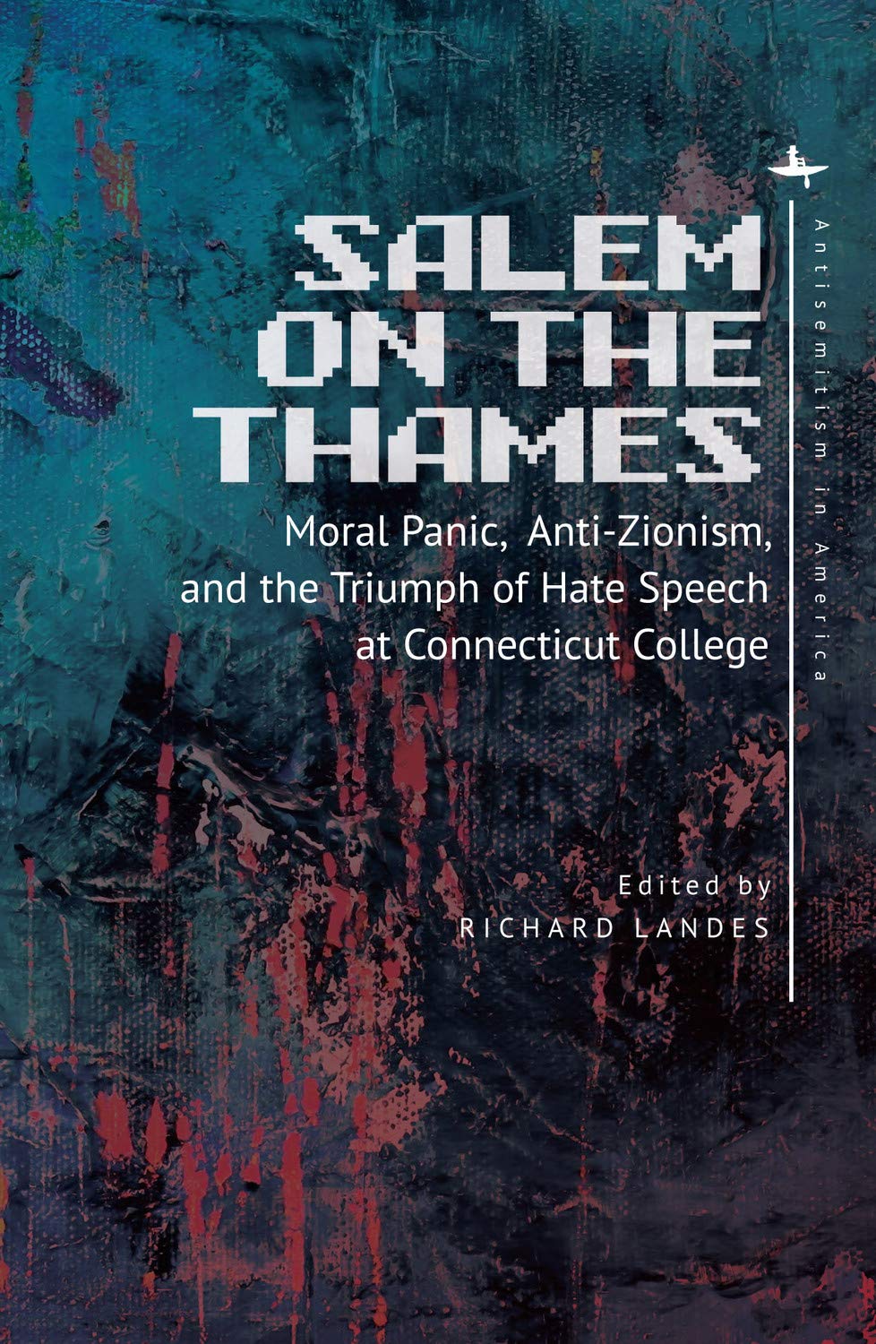 Salem on the Thames: Moral Panic, Anti-Zionism, and the Triumph of Hate Speech at Connecticut College (Antisemitism in America) (English Edition)