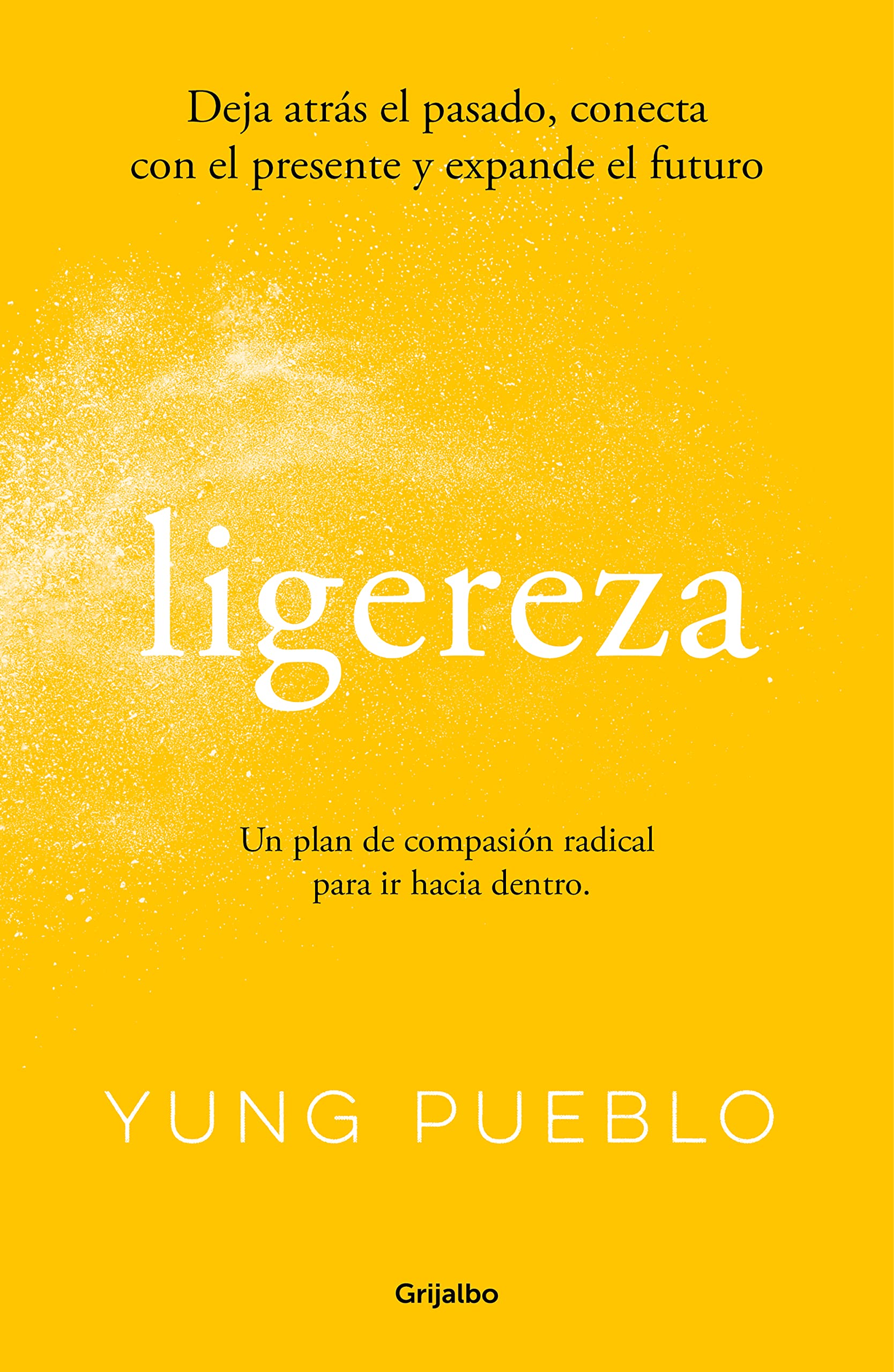 Ligereza: Deja atrás el pasado, conecta con el presente y expande el futuro. Un plan de compasión radical para ir hacia dentro. (Bienestar, salud y vida sana)