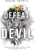 Defeat the Devil: Dismantling the Enemy's Plan to Destroy Your Life