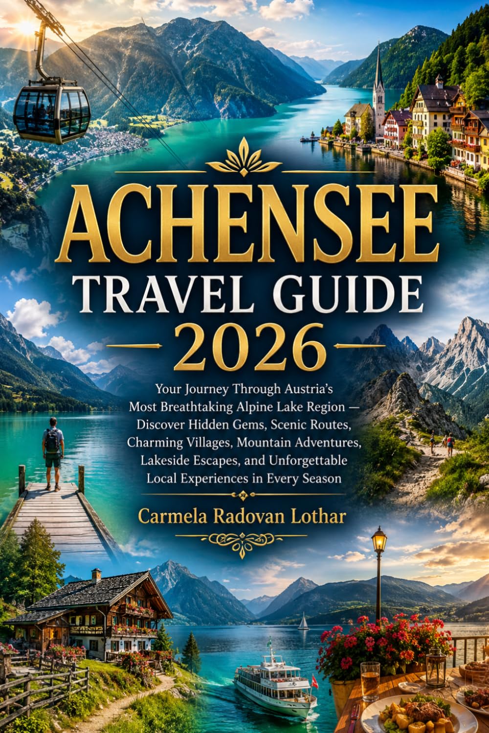 ACHENSEE TRAVEL GUIDE 2026: Your Journey Through Austria’s Most Breathtaking Alpine Lake Region — Discover Hidden Gems, Scenic Routes, Charming ... Local Experiences in Every Season