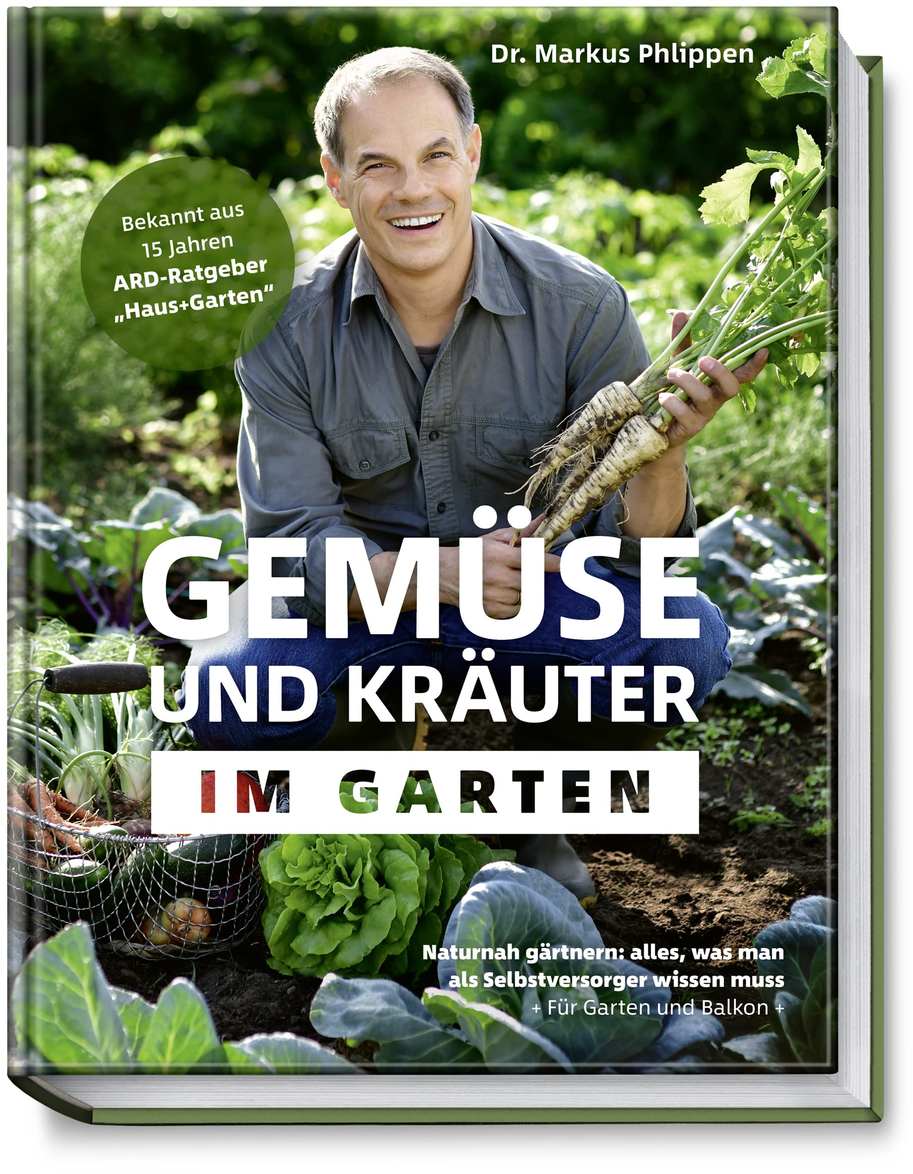 Gemüse und Kräuter im Garten - Naturnah gärtnern: alles, was man als Selbstversorger wissen muss + Für Garten und Balkon + Sortenkunde, Steckbriefe, Tipps für den Eigenanbau - nachhaltig, biologisch
