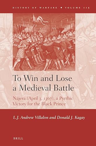 To Win and Lose a Medieval Battle: Nájera (April 3, 1367), A Pyrrhic Victory for the Black Prince (History of Warfare, 115)