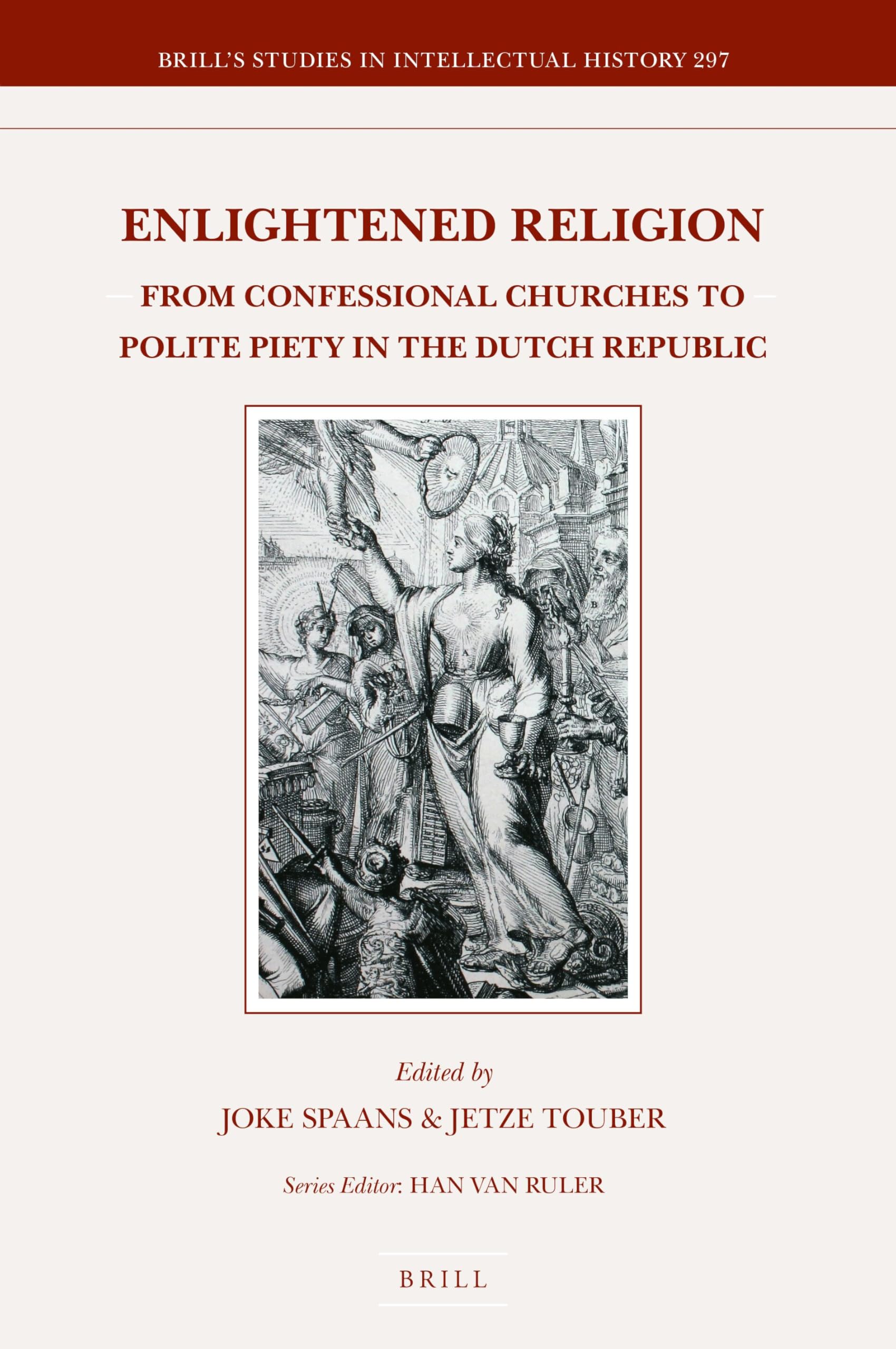 Enlightened Religion: From Confessional Churches to Polite Piety in the Dutch Republic: 297 (Brill's Studies in Intellectual History, 297)