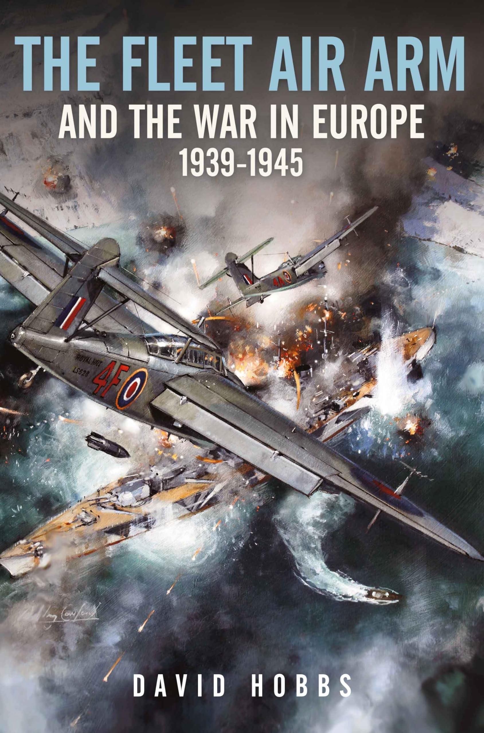 The Fleet Air Arm and the War in Europe, 1939 1945 by David Hobbs HARDBACK