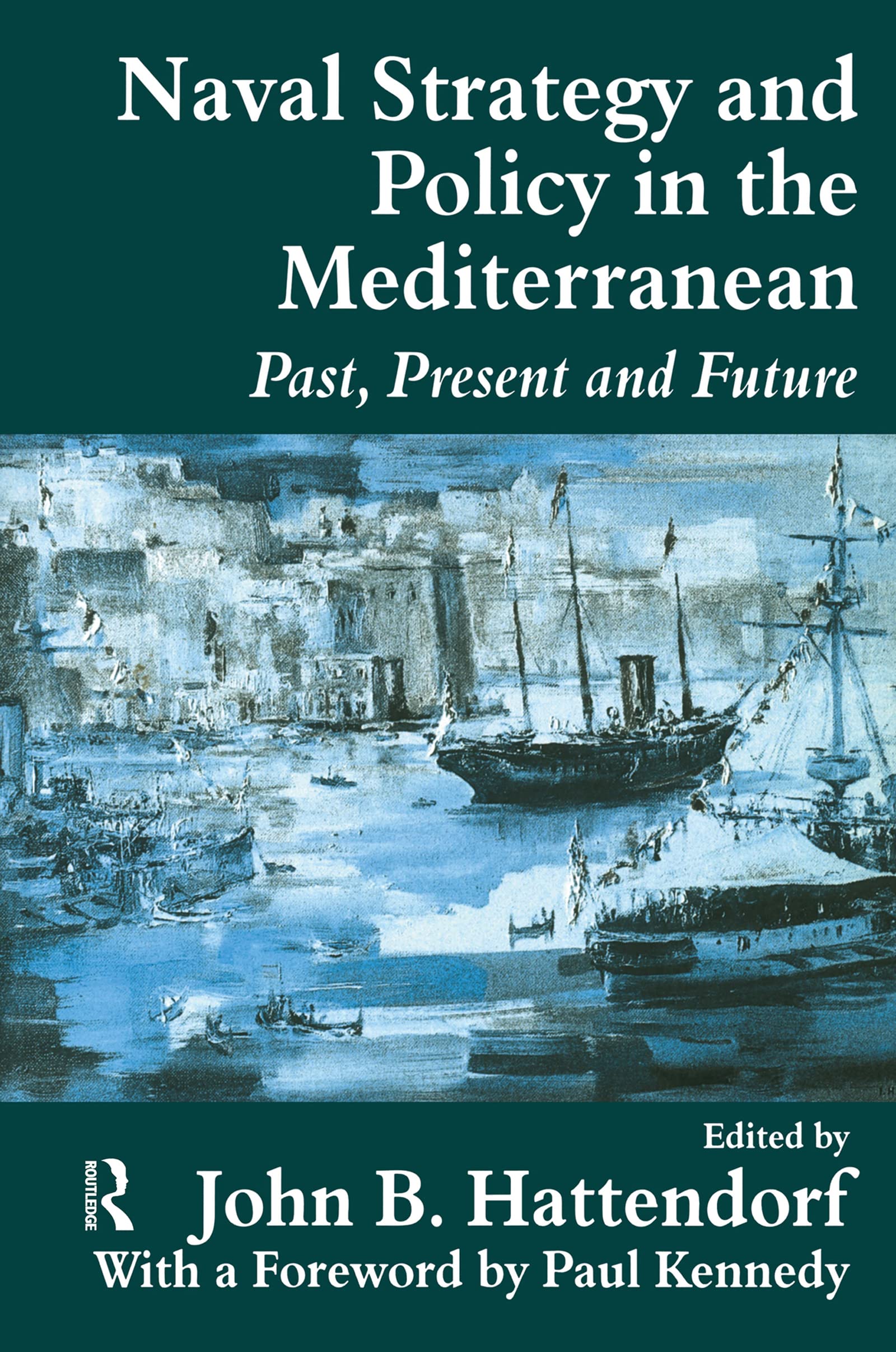 Naval Policy and Strategy in the Mediterranean: Past, Present and Future (Cass Series: Naval Policy and History)