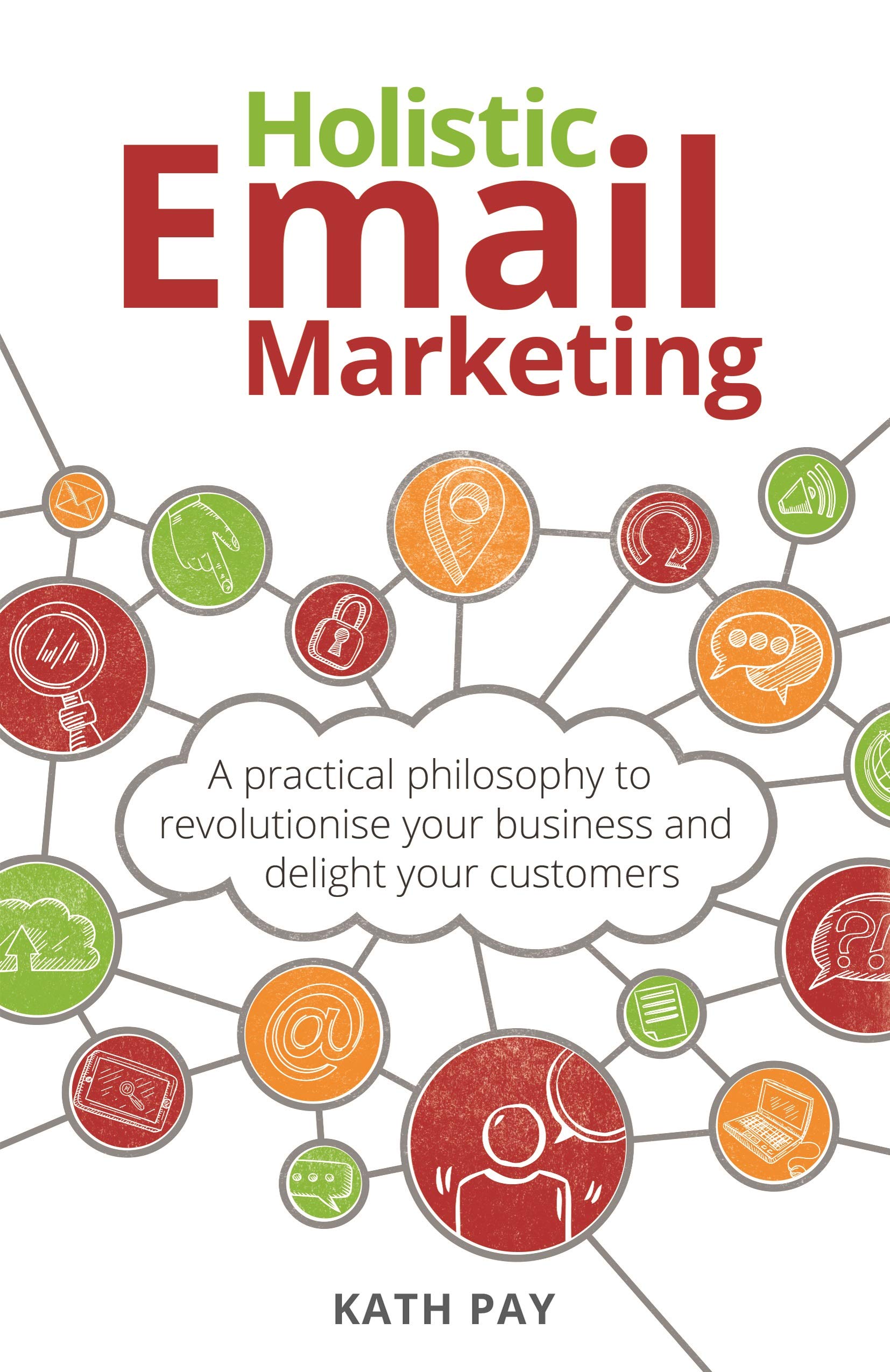 Holistic Email Marketing: A practical philosophy to revolutionise your business and delight your customers