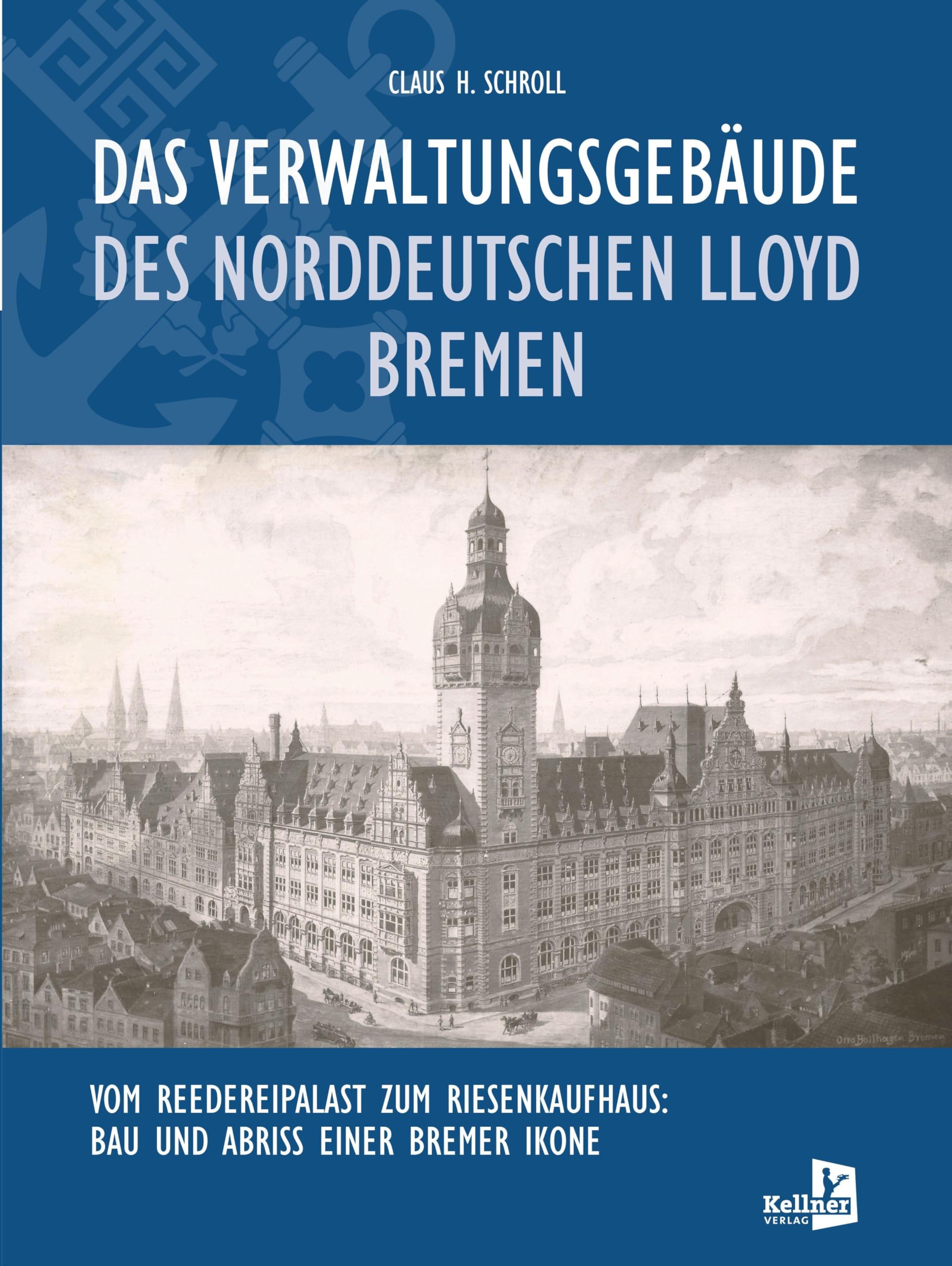 Das Verwaltungsgebäude des Norddeutschen Lloyd Bremen: Vom Reedereipalast zum Riesenkaufhaus: Bau und Abriss einer Bremer Ikone
