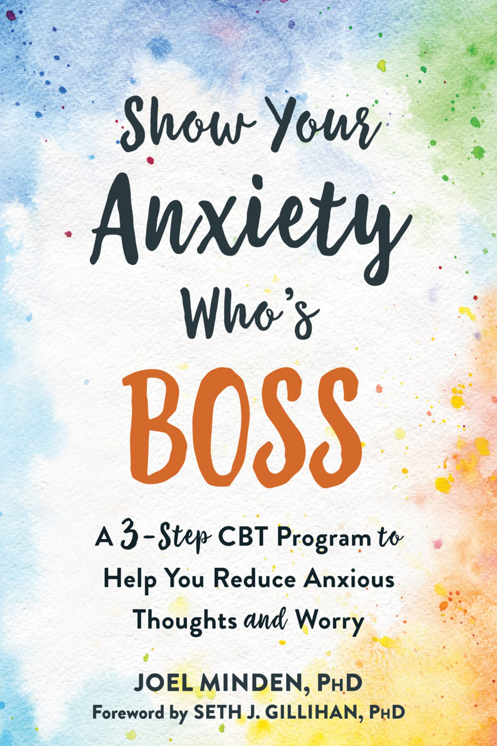 Show Your Anxiety Who's Boss: A Three-Step CBT Program to Help You Reduce Anxious Thoughts and Worry