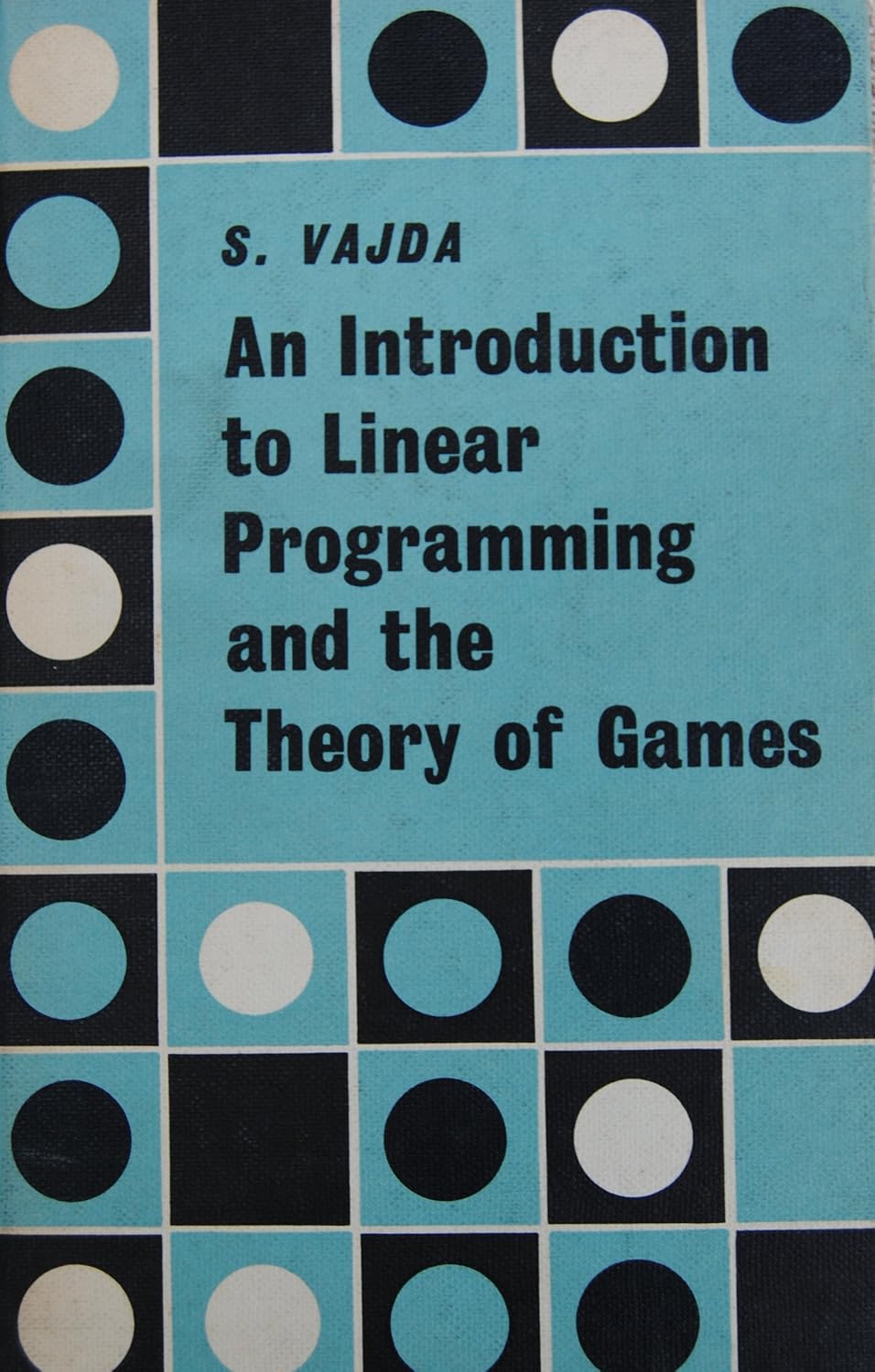 An Introduction to Linear Programming and The Theory of Games: S. Vajda ...
