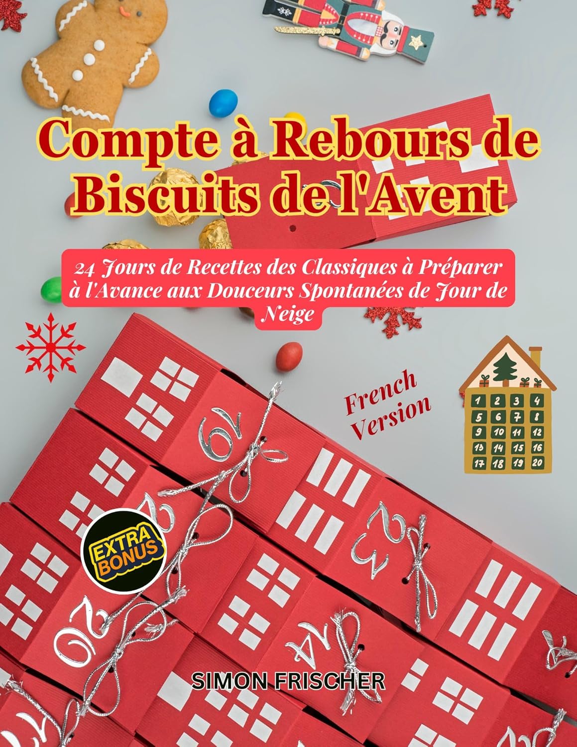 Compte à Rebours de Biscuits de l'Avent: 24 Jours de Recettes des Classiques à Préparer à l'Avance aux Douceurs Spontanées de Jour de Neige (French Edition)      [Print Replica] Kindle Edition