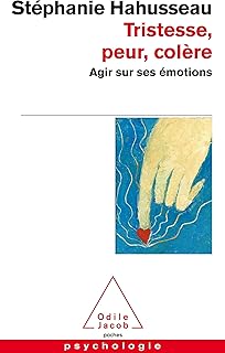 Tristesse, peur, colère: Agir sur ses émotions