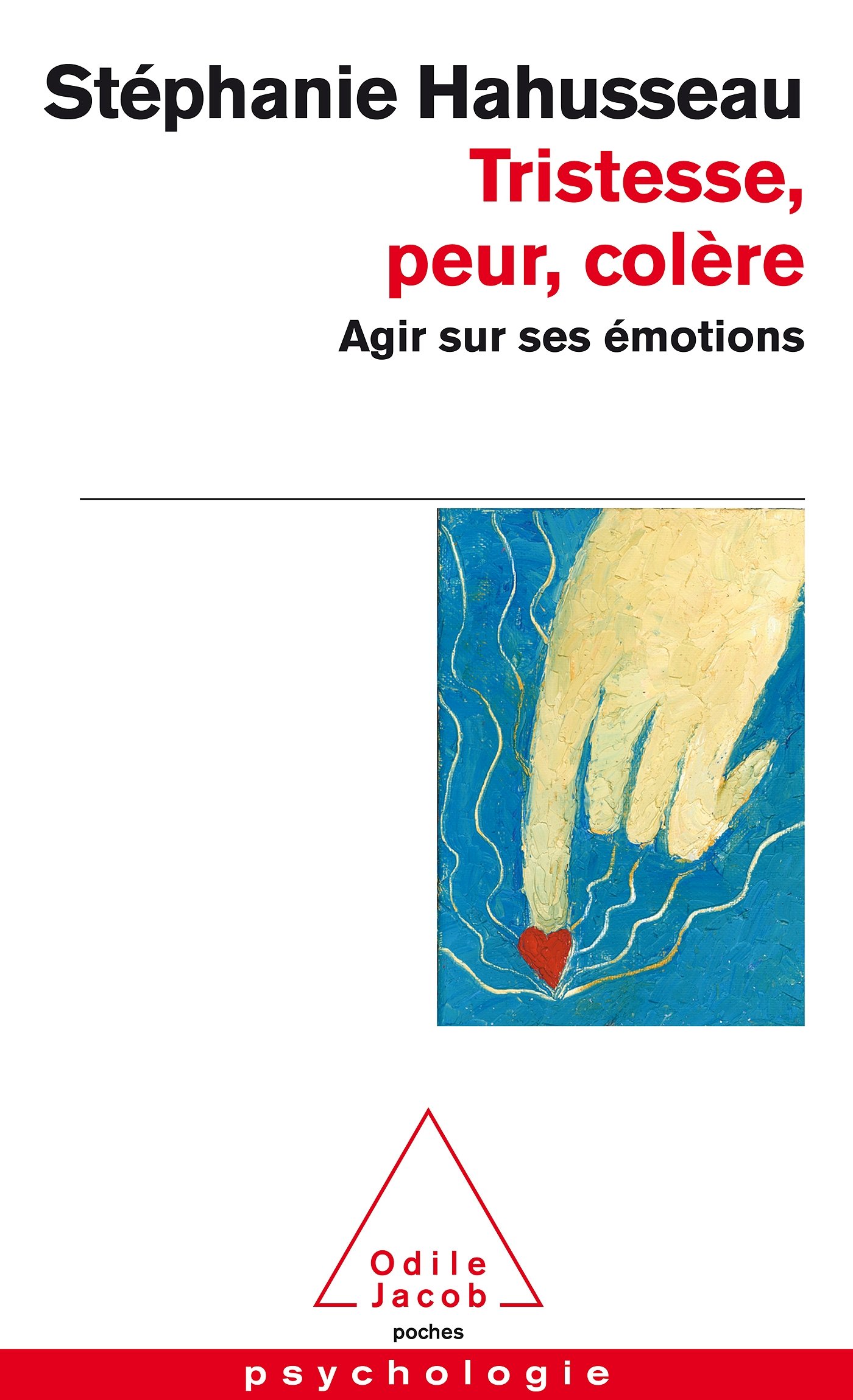 Tristesse, Peur, Colere: Agir Sur Ses Emotions