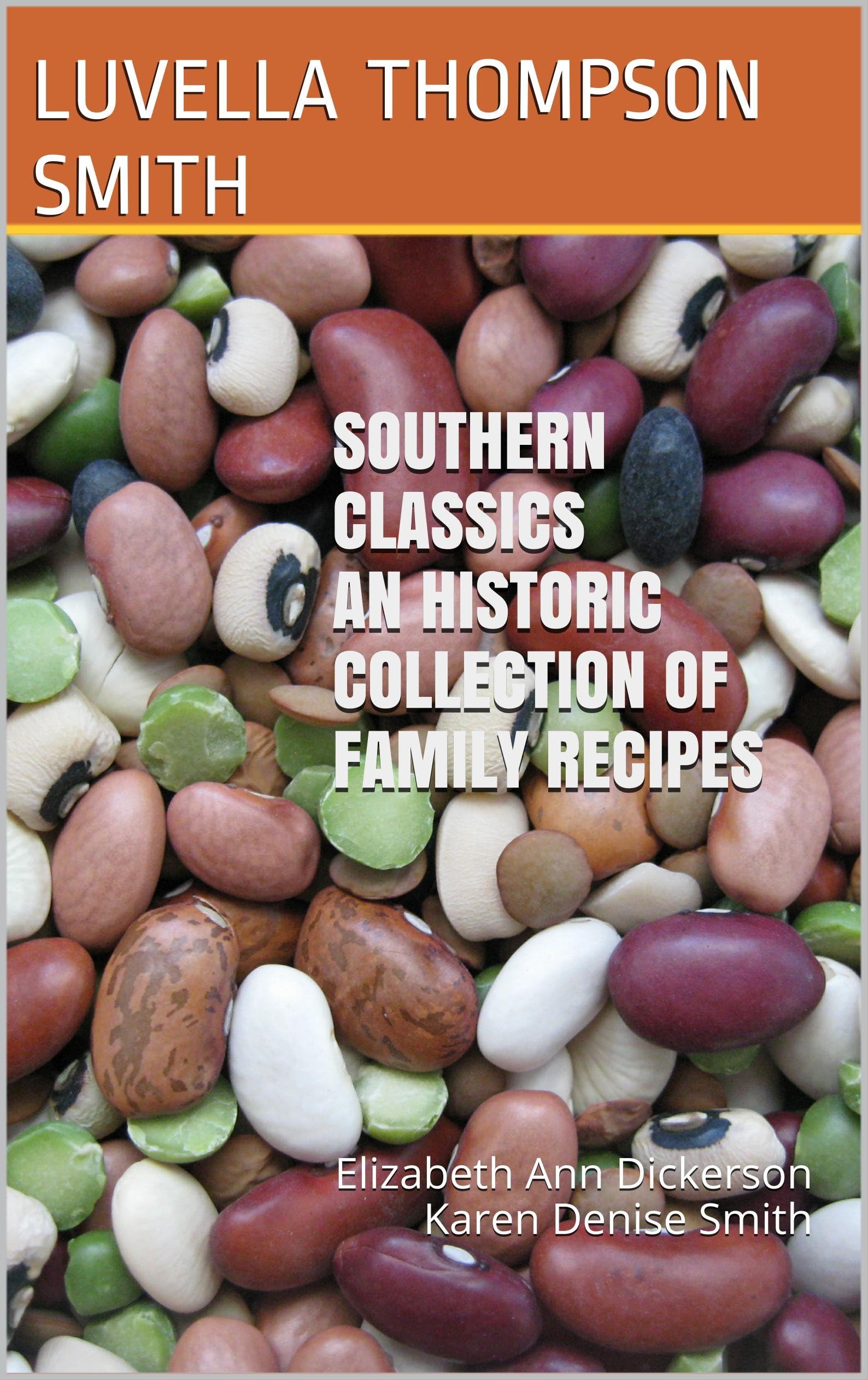 Southern Classics An Historic Collection of Family Recipes: Elizabeth Ann Dickerson Karen Denise Smith