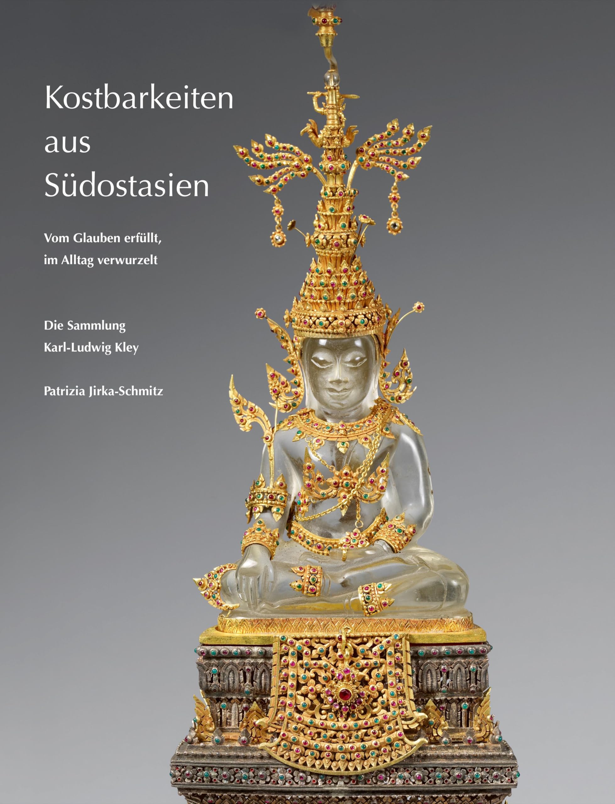 Kostbarkeiten aus Südostasien: Vom Glauben erfüllt, im Alltag verwurzelt. Die Sammlung Karl-Ludwig Kley