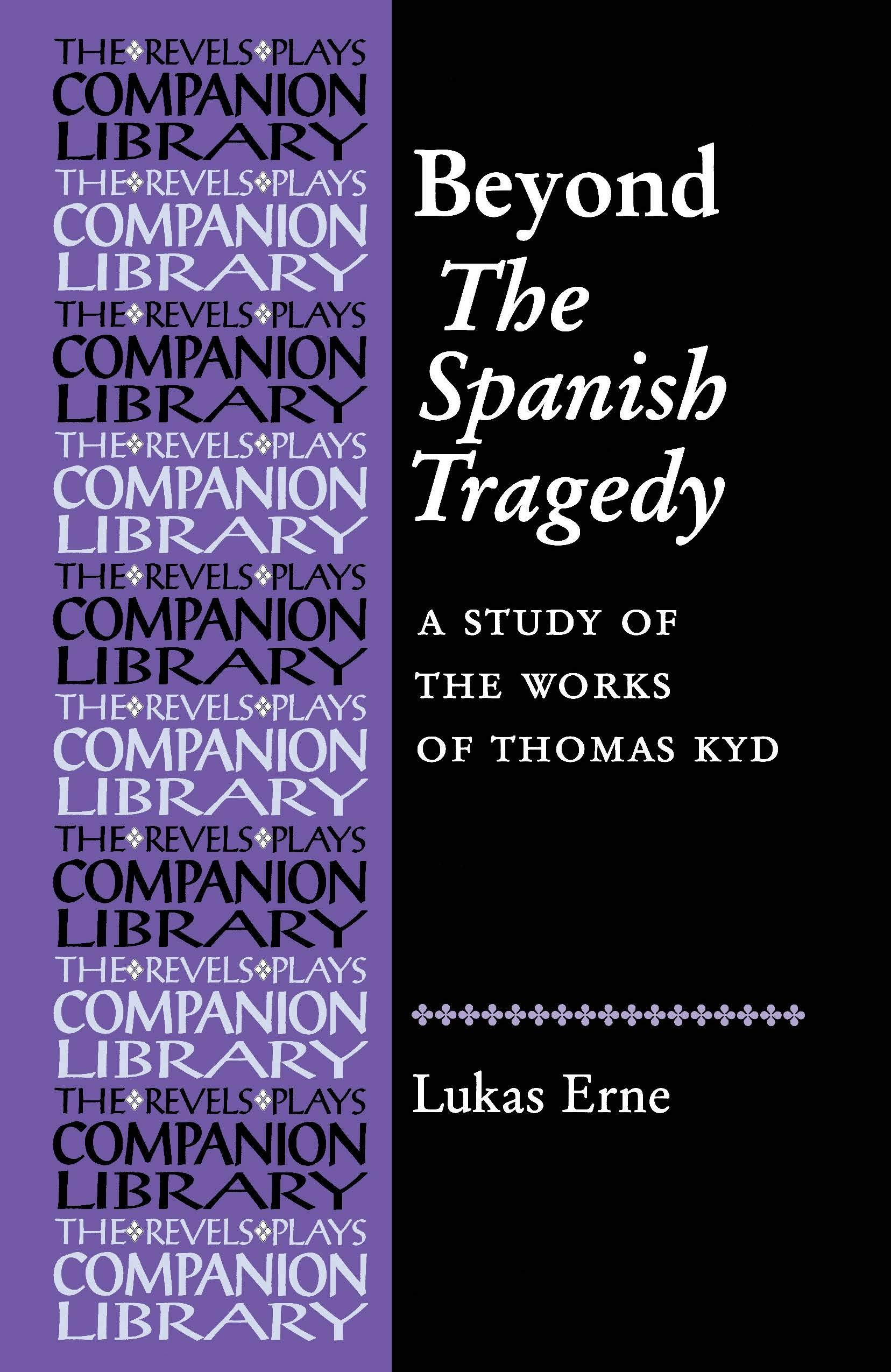 Beyond the Spanish Tragedy: A Study of the Works of Thomas Kyd (Revels Plays Companion Library)