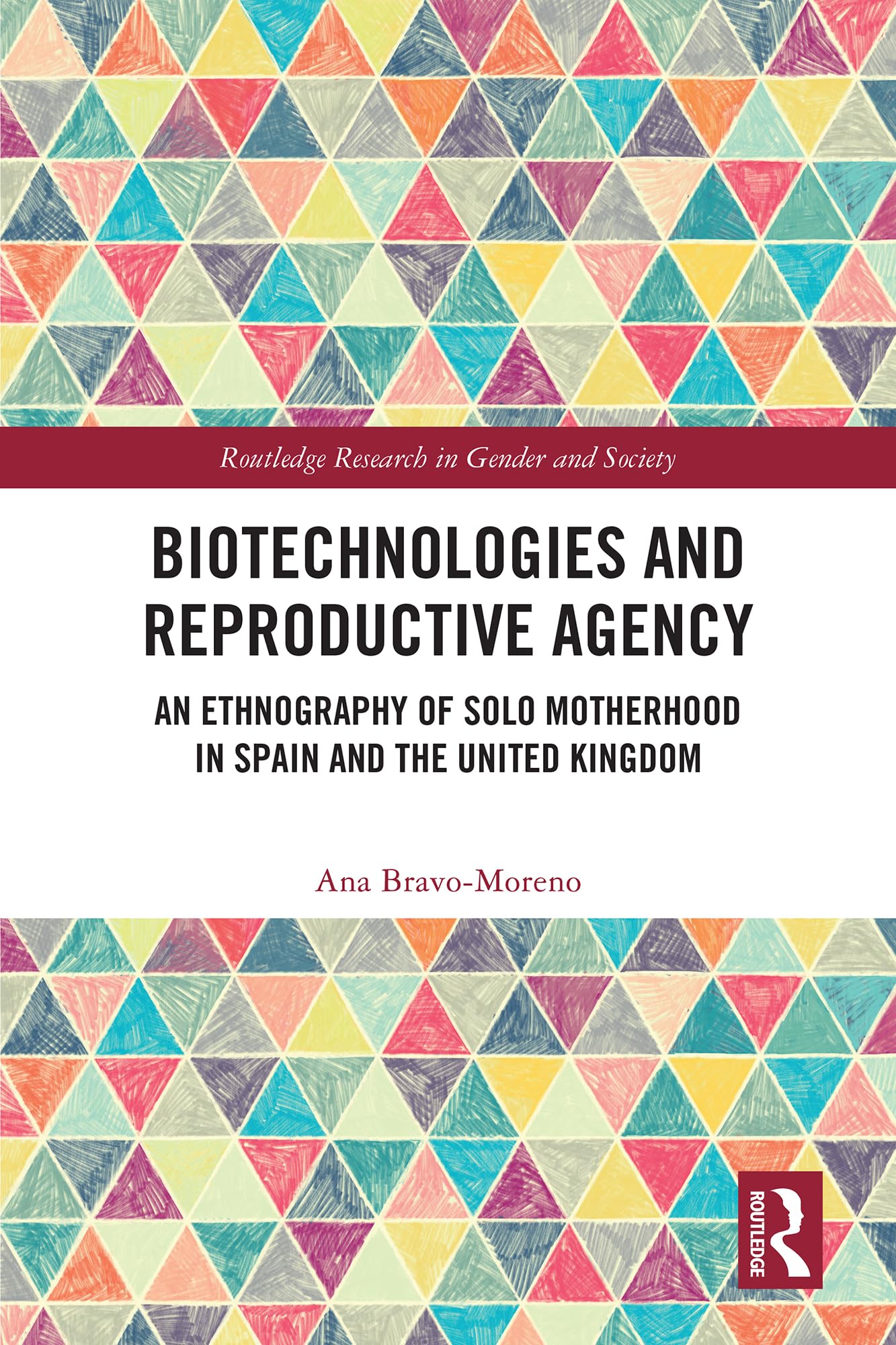 Biotechnologies and Reproductive Agency: An Ethnography of Solo Motherhood in Spain and the United Kingdom (Routledge Research in Gender and Society)