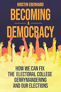 Becoming a Democracy: How We Can Fix the Electoral College, Gerrymandering, and Our Elections