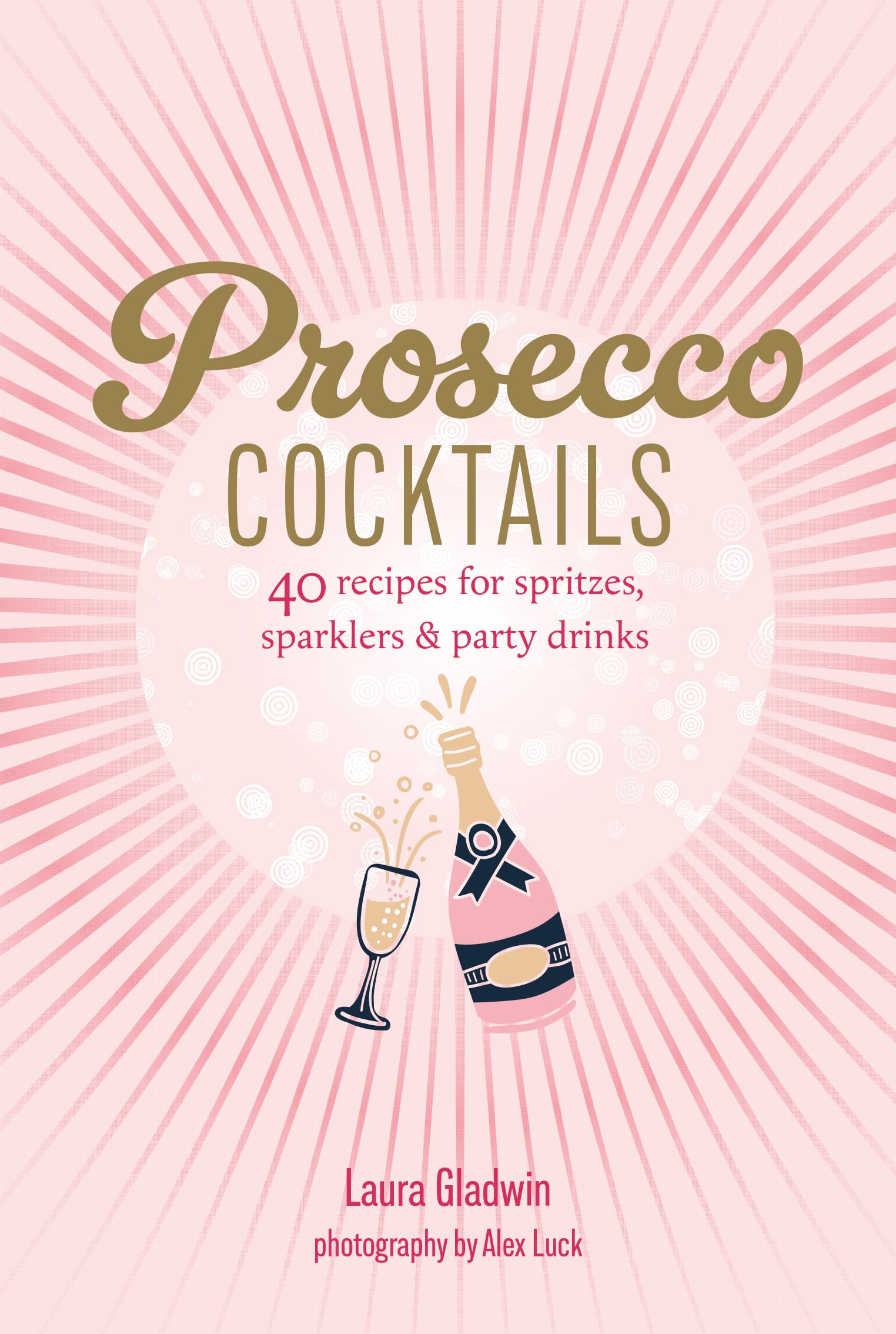 Prosecco Cocktails: 40 recipes for spritzes, sparklers & party drinks