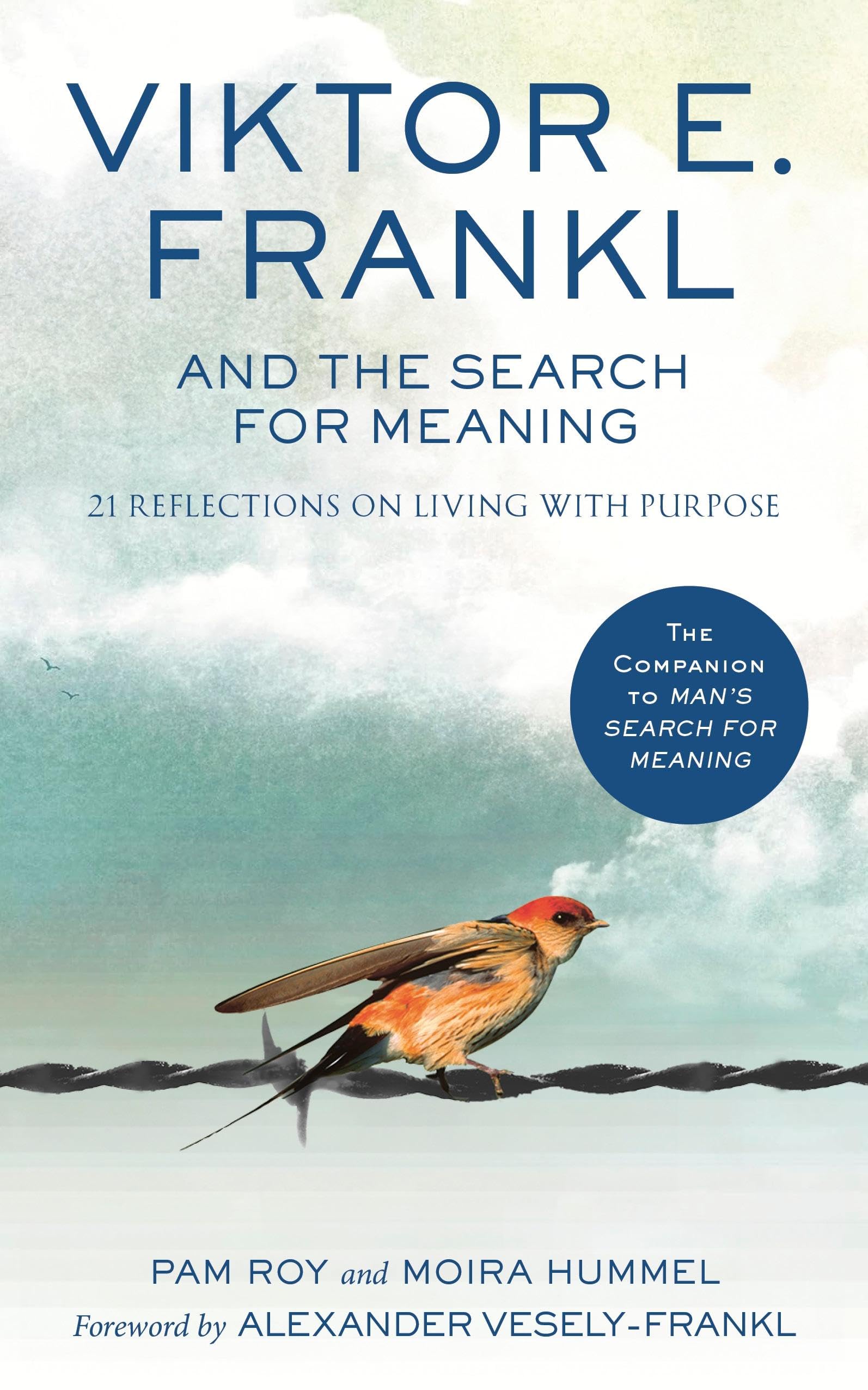 Viktor E. Frankl and the Search for Meaning: 21 Reflections on Living with Purpose from the Bestselling Author and Holocaust survivor