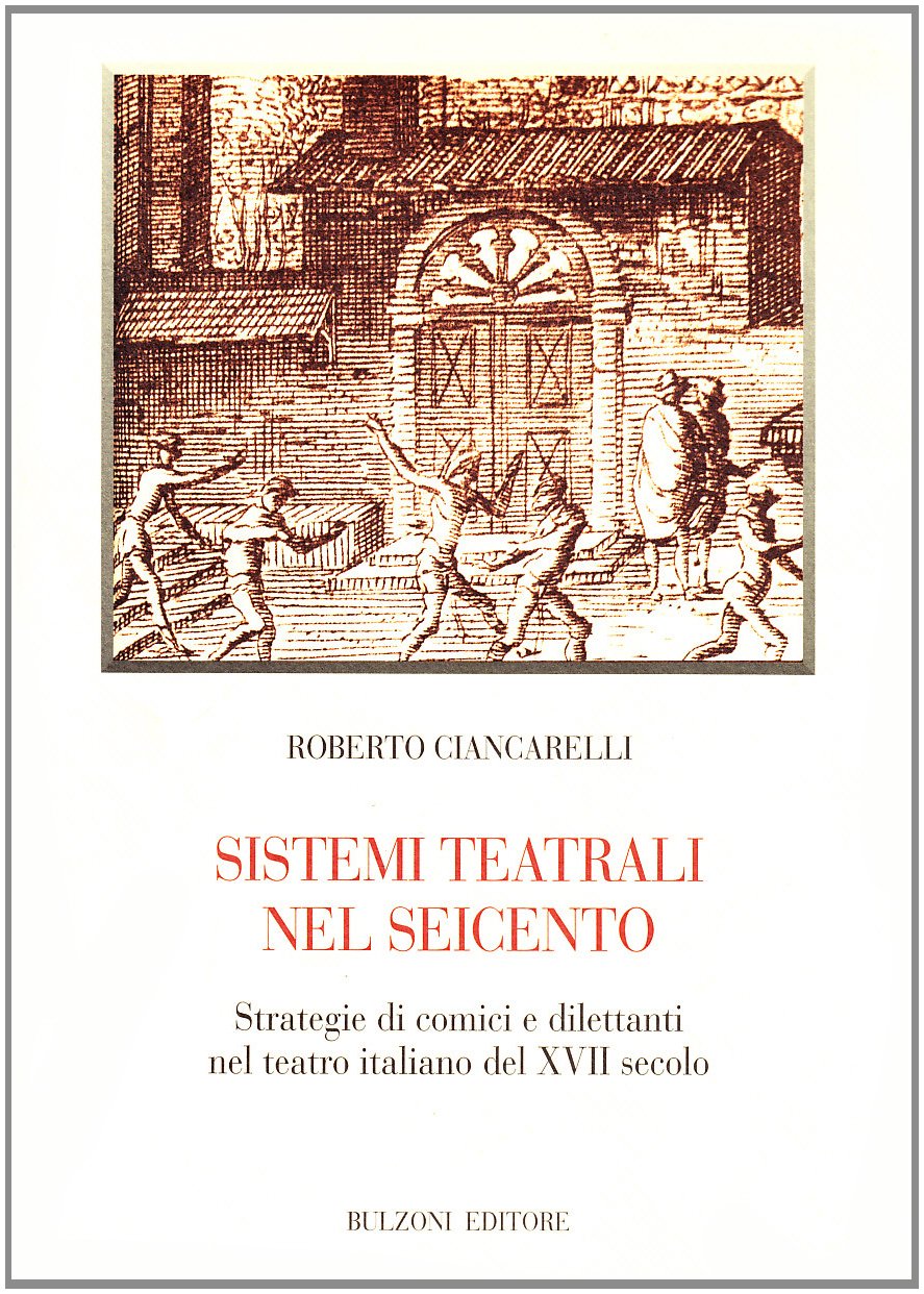 Sistemi Teatrali Nel Seicento. Strategie Di Comici E Dilettanti Nel Teatro Italiano Del Xvii Secolo - 4