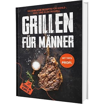 Grillen f r M nner Sch rze an Klappe zu! 100 ehrliche Rezepte f r Kohle- Gas- & Kohlegrill Mit Tipps vom Profi