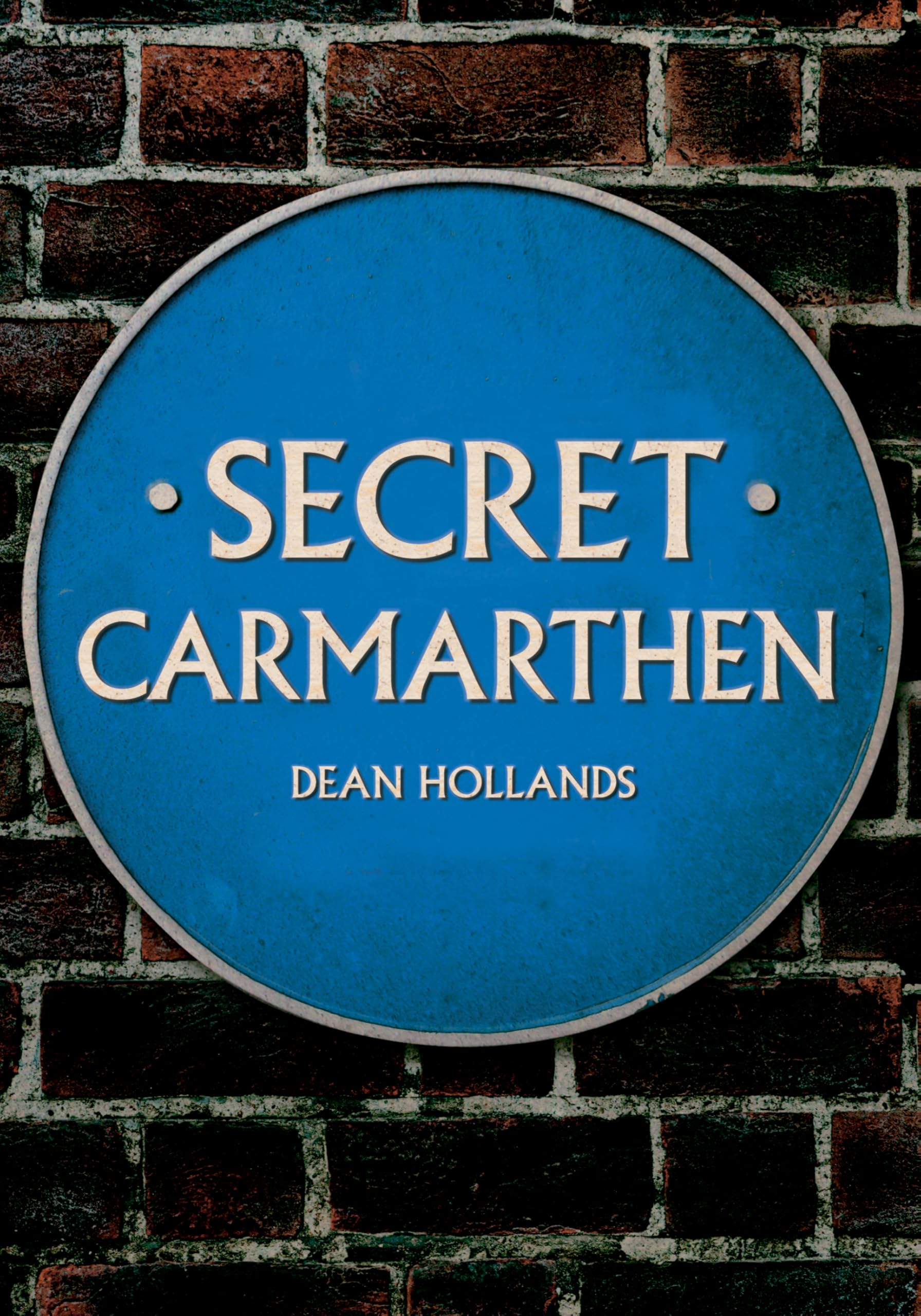 Secret Carmarthen by Dean Hollands - 9781445684611