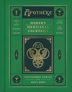 Apotheke: Modern Medicinal Cocktails – The First Bar Book with Fifty Renowned Recipes Using Botanical Tinctures and Healing Herbs