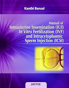 MANUAL OF INTRAUTERINE INSEMINATION(IUI)IN VITRO FERTILIZATION(IVF)&INTRACYTOPLASMIC SPERM INJ.(ICSI