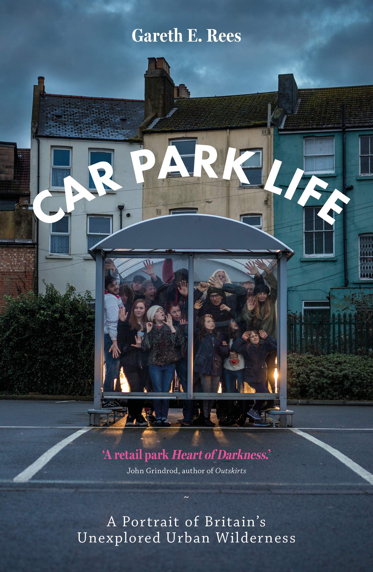 Car Park Life: A Portrait of Britain's Unexplored by Gareth E. Rees PAPERBACK