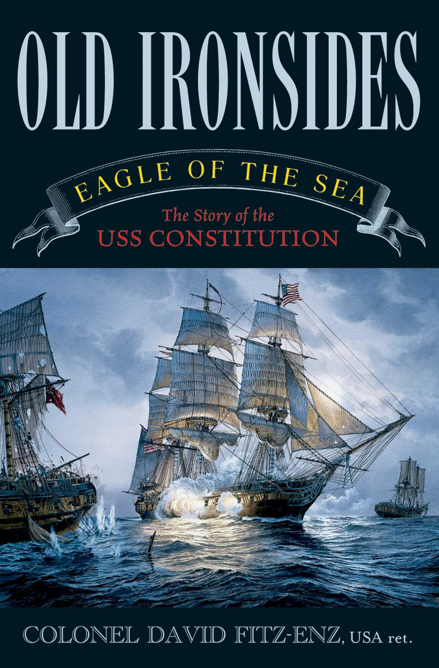 Old Ironsides: Eagle of the Sea: The Story of the Uss Constitution