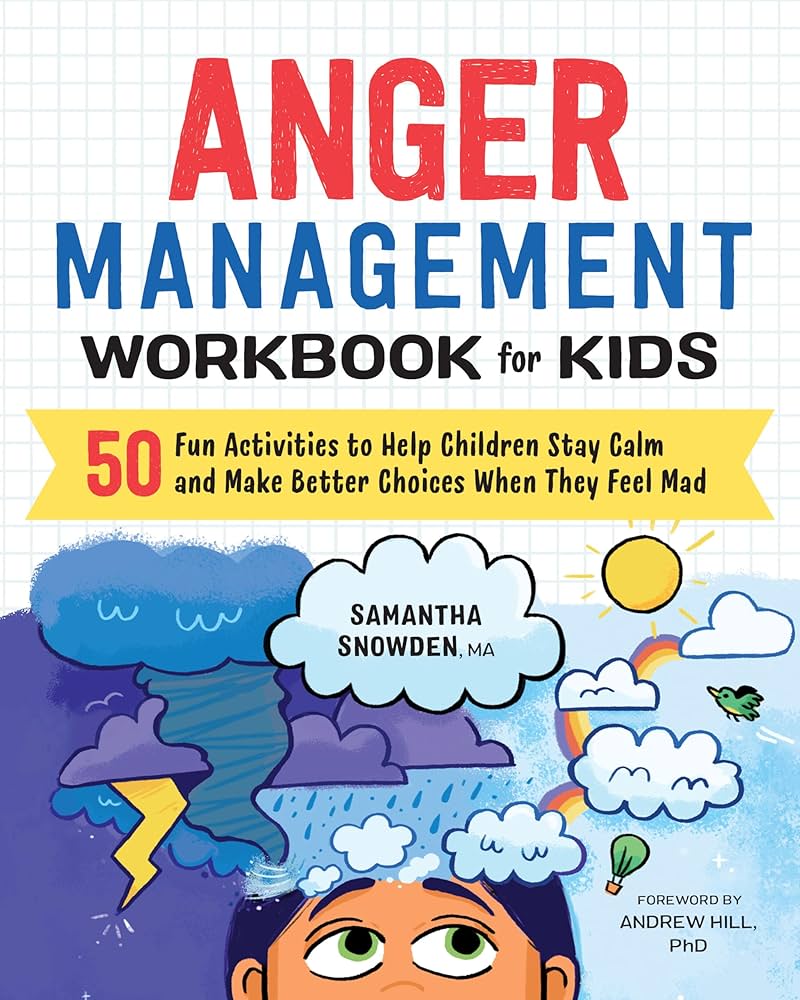 Anger Management Workbook for Kids: 50 Fun Activities to Help Children Stay Calm and Make Better Choices When They Feel Mad (Health and Wellness Workbooks for Kids): Snowden MA, Samantha, Hill PhD, anger-management-workbook-for-kids-50-fun-activities-to-help-children-stay-calm-and-make-better-choices-when-they-feel-mad-health-and-wellness-workbooks-for-kids-snowden-ma-samantha-hill-phd