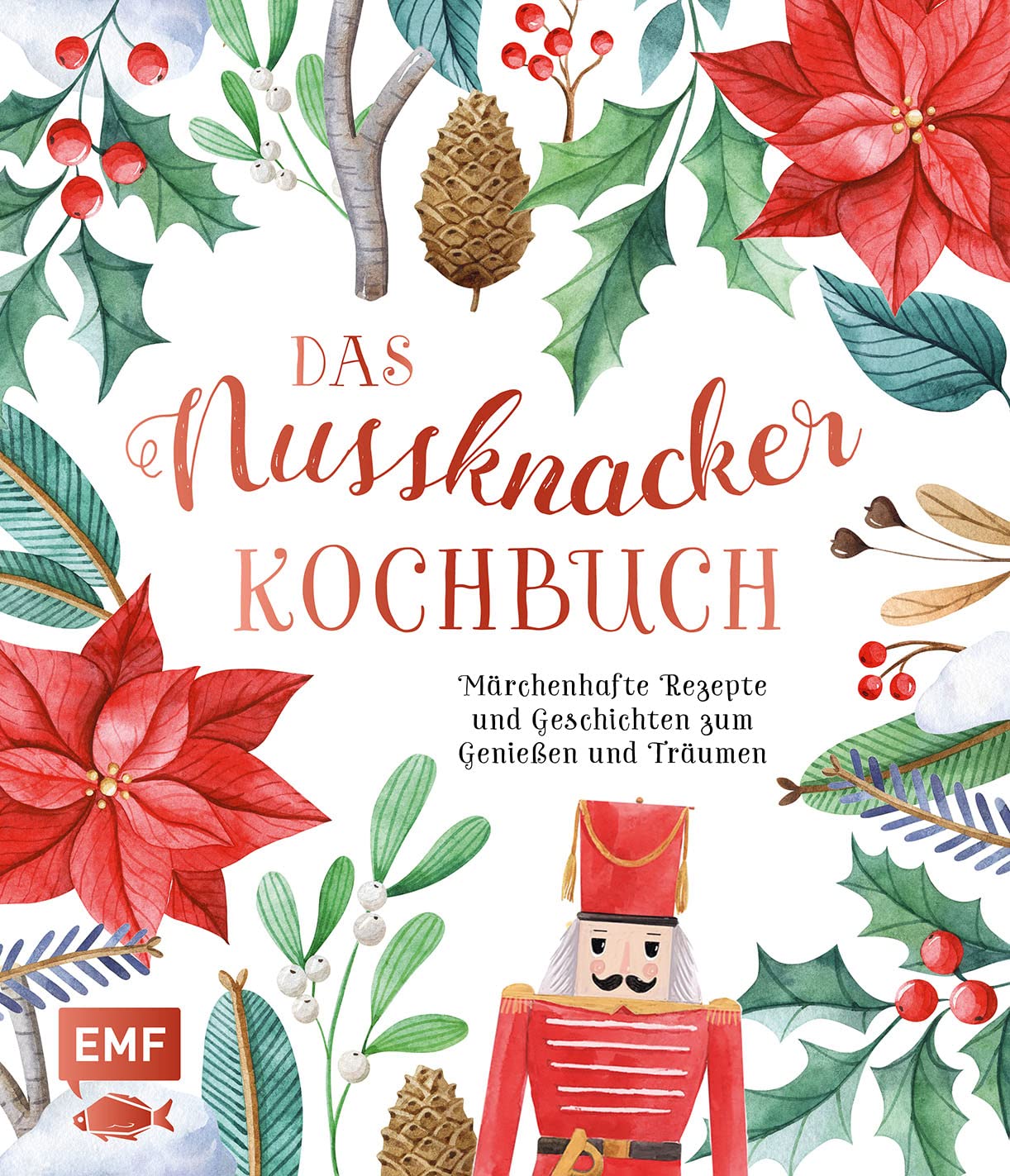 Das Nussknacker-Kochbuch: Märchenhafte Rezepte und Geschichten zum Genießen und Träumen