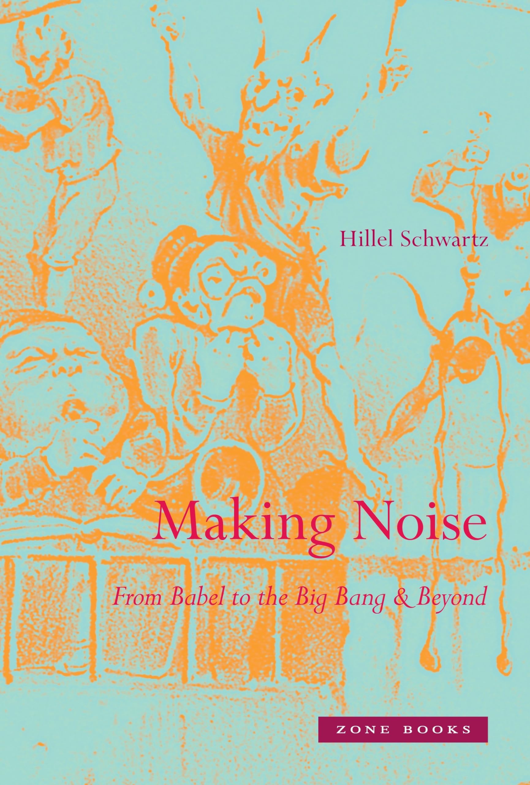 Making Noise – From Babel to the Big Bang and Beyond (Zone Books)