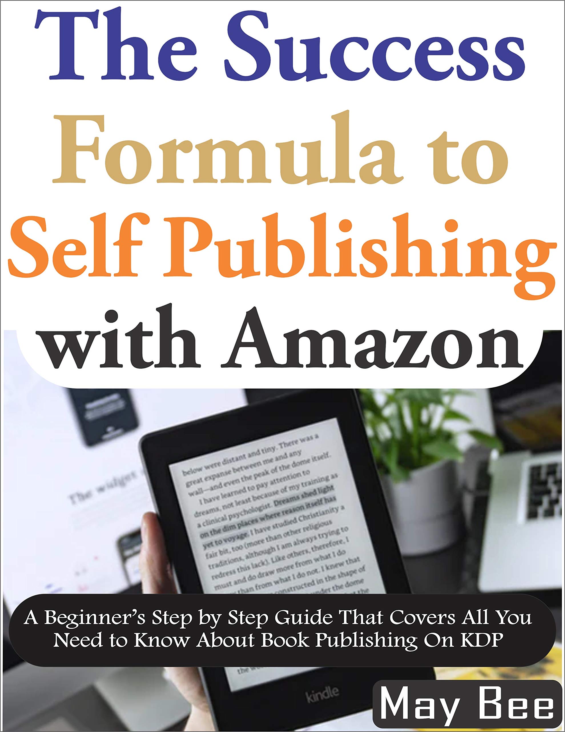 The Success Formula to Self-Publishing with Amazon: A Beginner’s Step by Step Guide That Covers All You Need to Know About Book Publishing On KDP (A 2020 ... on Kindle Direct Publishing (KDP) 1)
