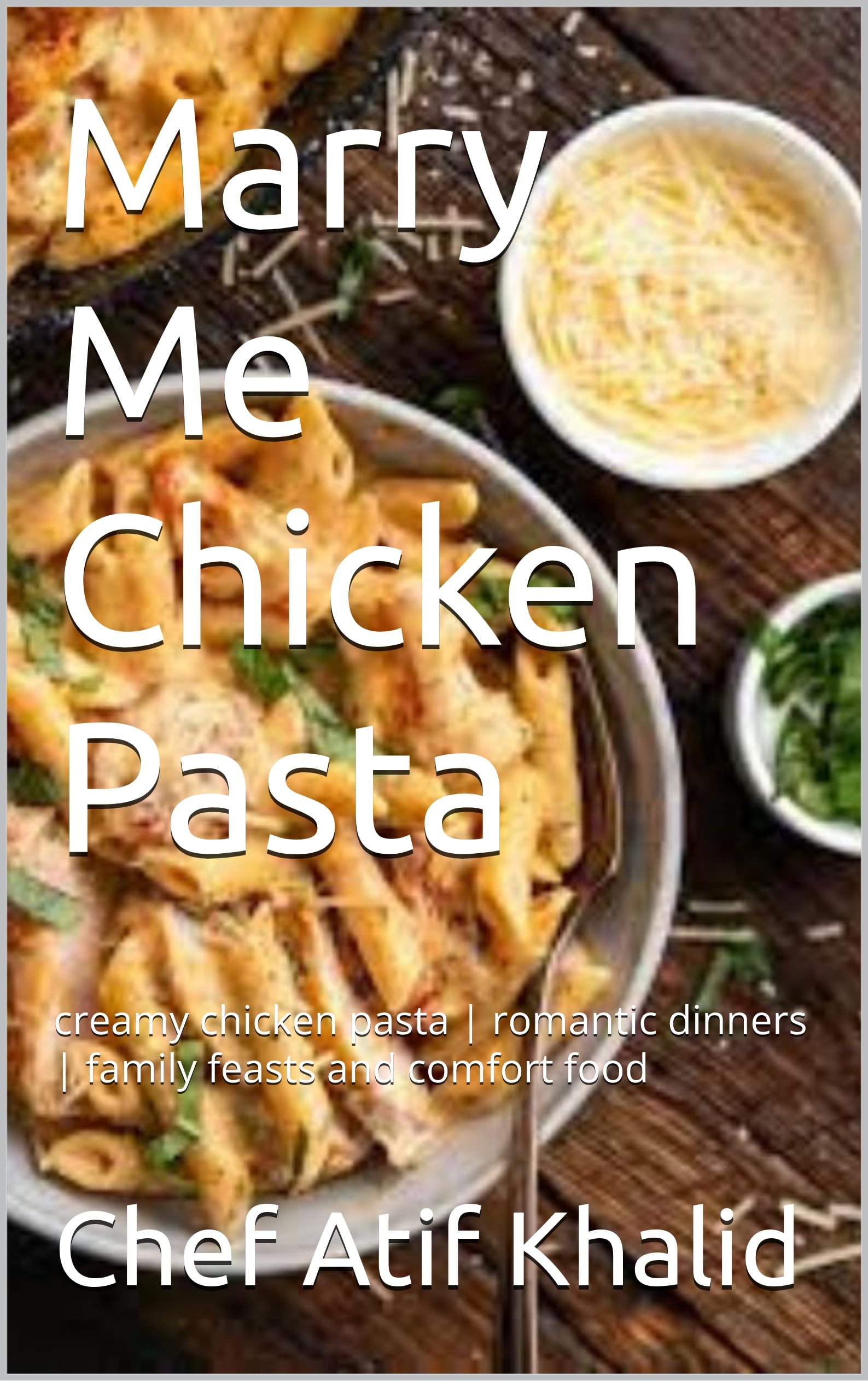 Marry Me Chicken Pasta: creamy chicken pasta | romantic dinners | family feasts and comfort food (Recipe Ebooks)