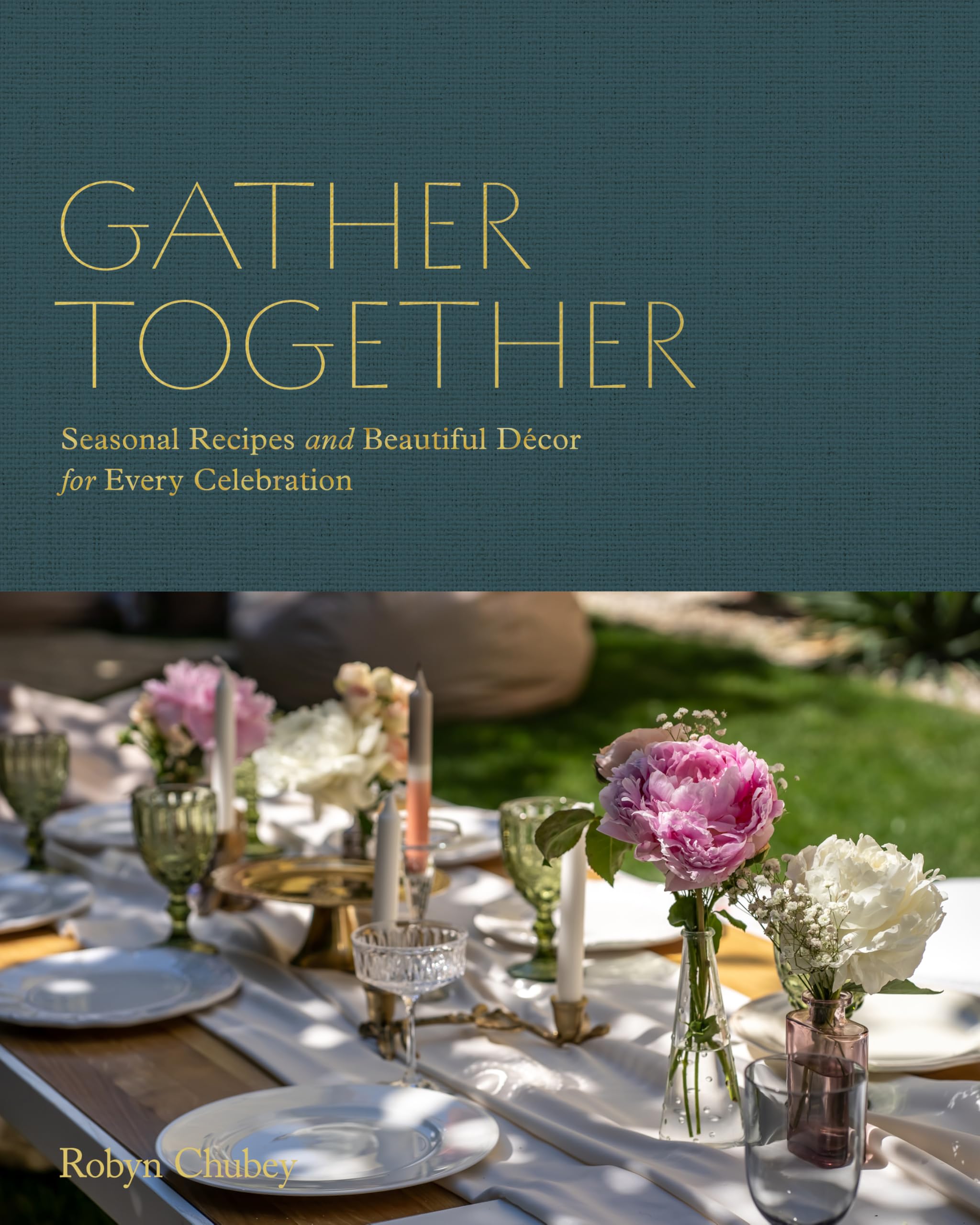 Gather Together: Seasonal Recipes and Beautiful Décor for Every Celebration