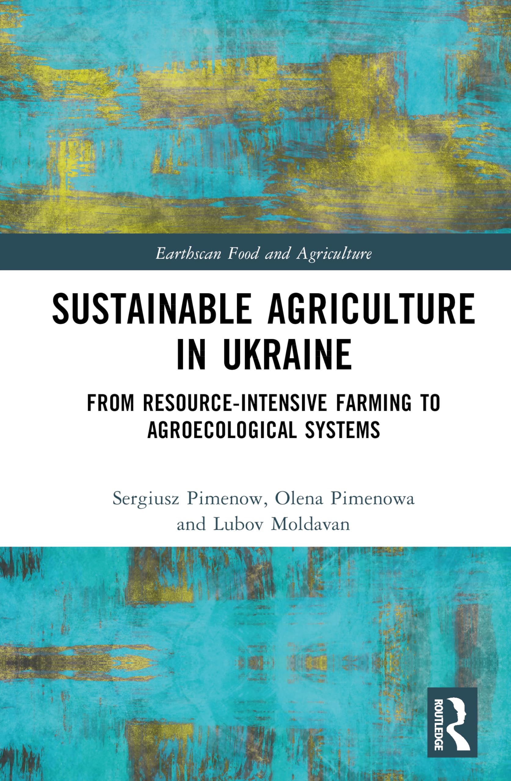 Sustainable Agriculture in Ukraine: From Resource-Intensive Farming to Agroecological Systems (Earthscan Food and Agriculture)