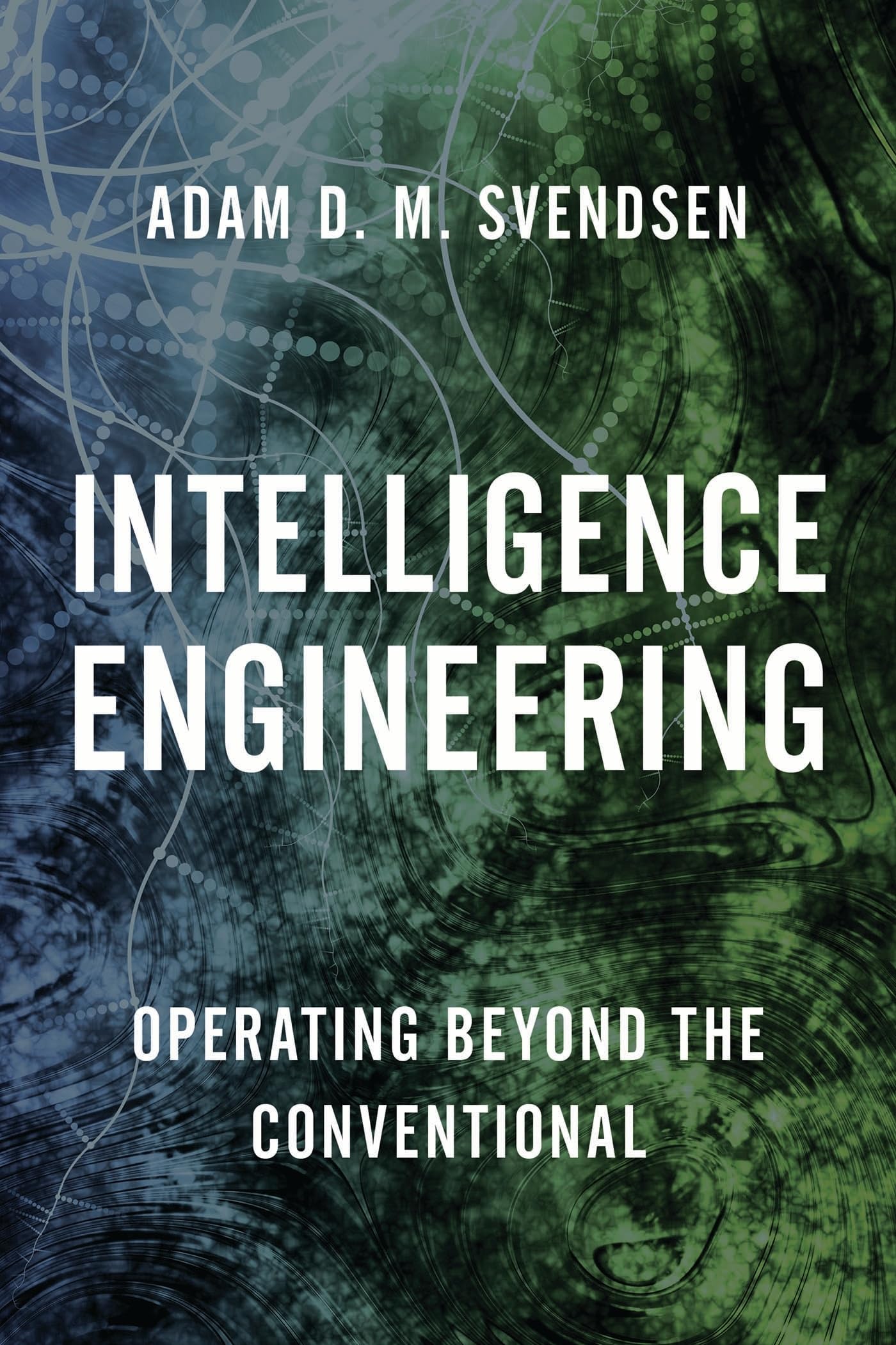 Intelligence Engineering: Operating Beyond the Conventional (Security and Professional Intelligence Education Series)