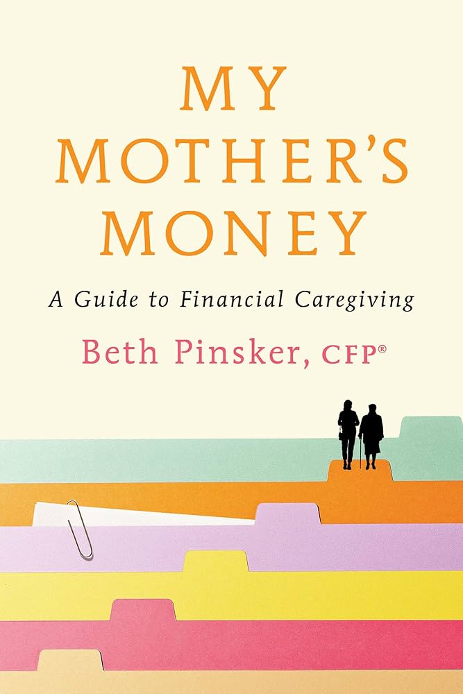 My Mother's Money: A Guide to Financial Caregiving: Pinsker CFP