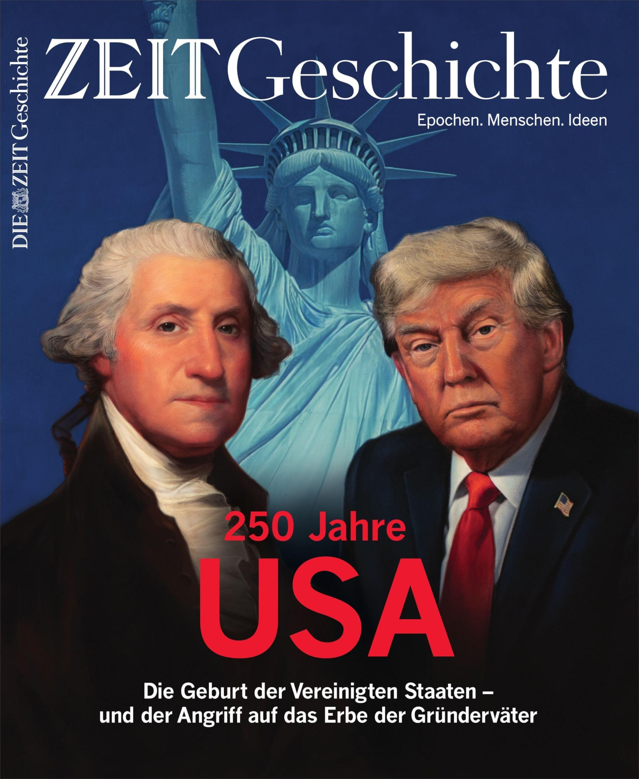 ZEIT Geschichte 3/26: 250 Jahre USA. Die Geburt der Vereinigten Staaten - und der Angriff auf das Erbe der Gründerväter