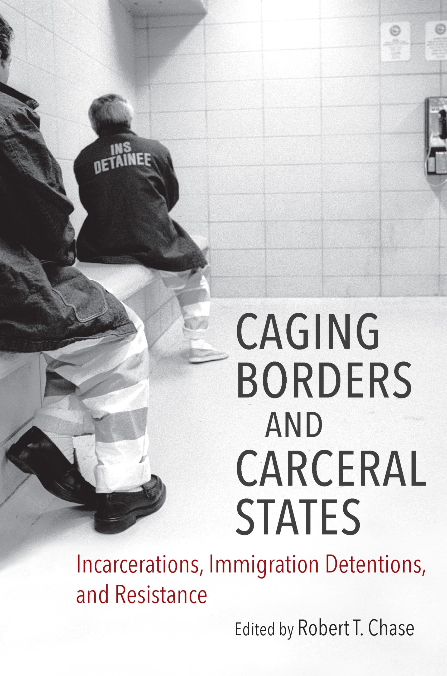 Caging Borders and Carceral States: Incarcerations, Immigration Detentions, and Resistance (Justice, Power, and Politics)