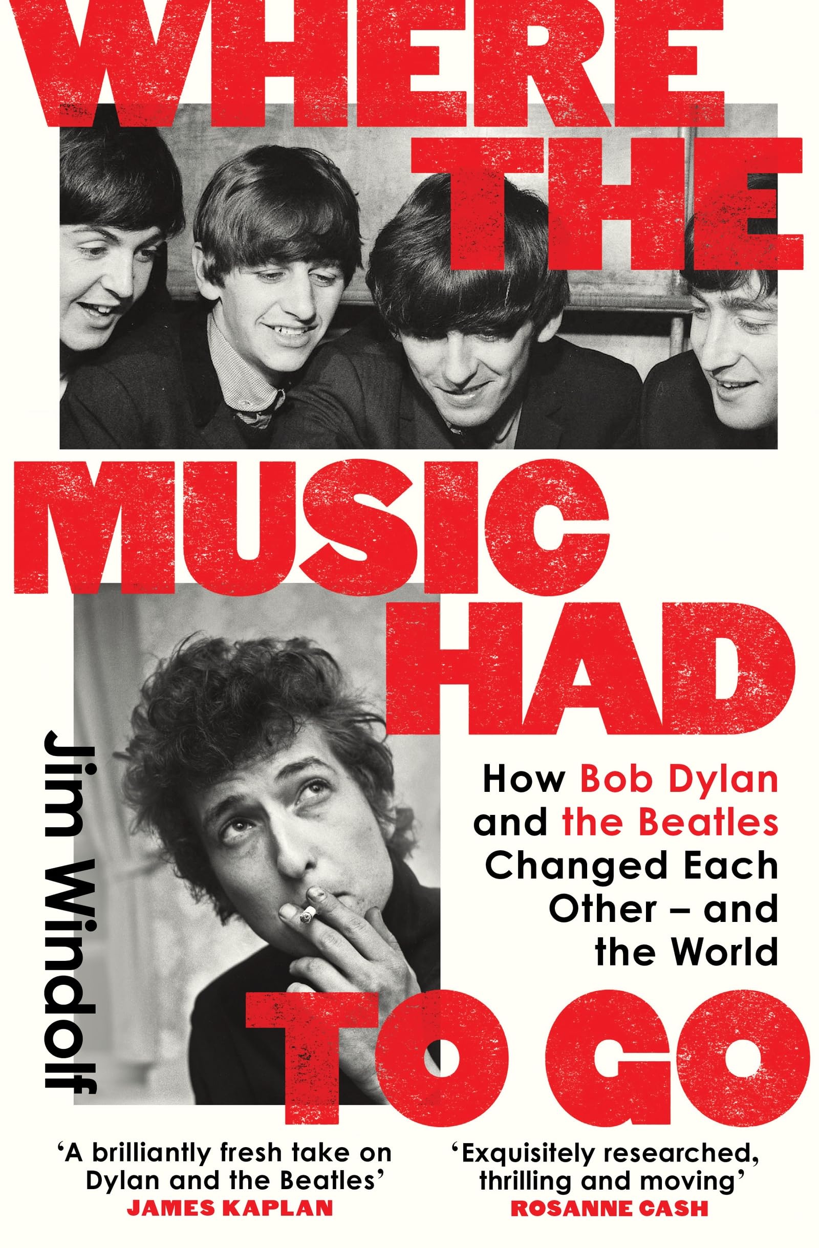 Where the Music Had to Go : How Bob Dylan and The Beatles Changed Each Other  and the World