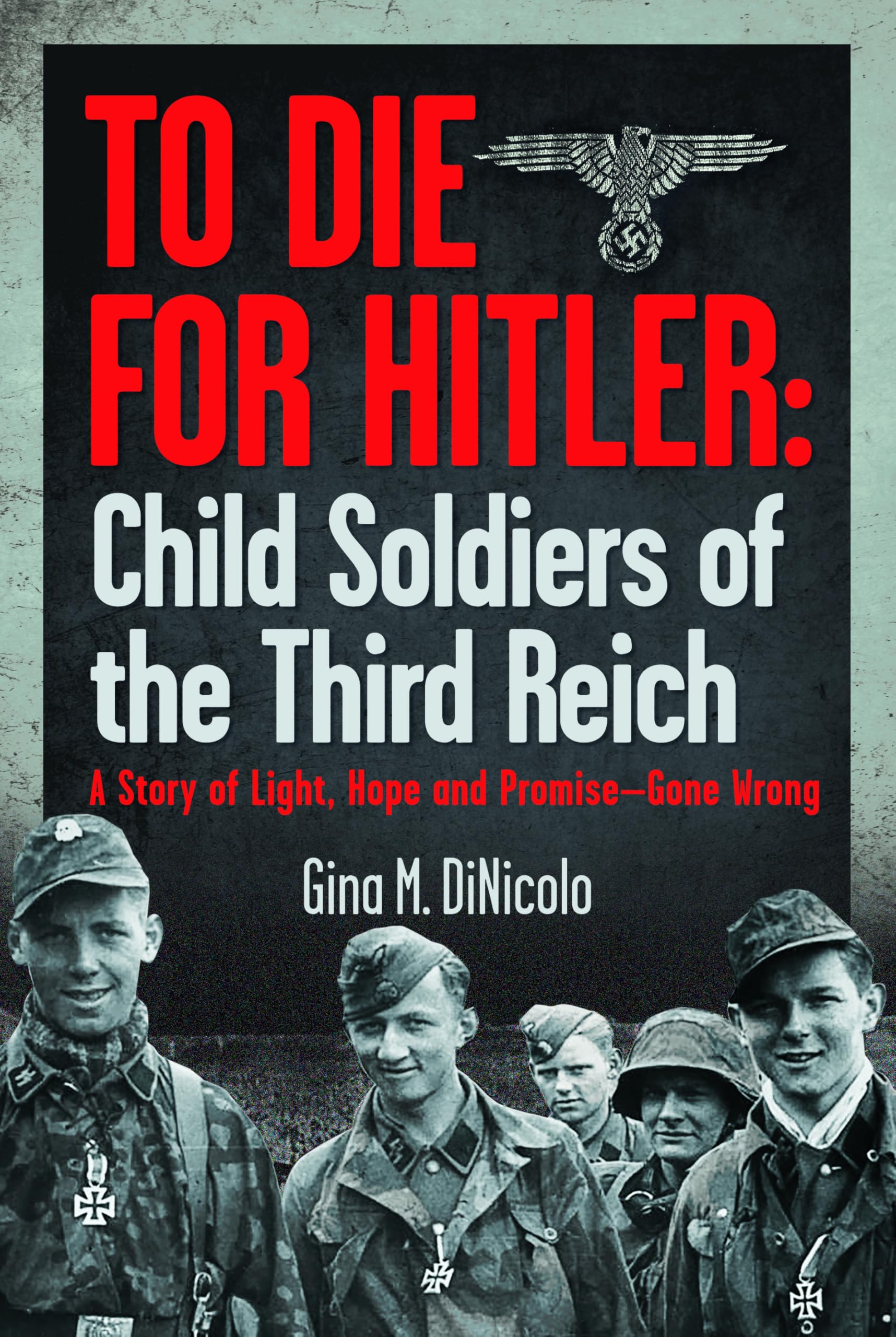 To Die for Hitler: Child Soldiers of the Third Reich: A Story of Light, Hope and Promise – Gone Wrong